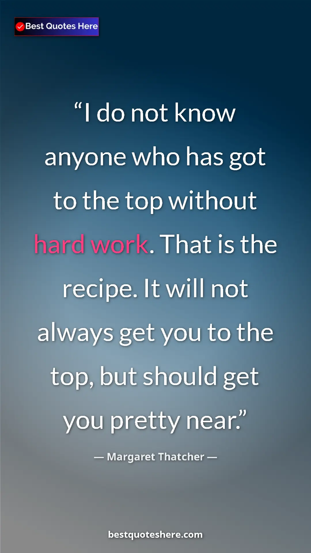 Pinterest quote poster by Margaret Thatcher: "I do not know anyone who has got to the top without hard..."