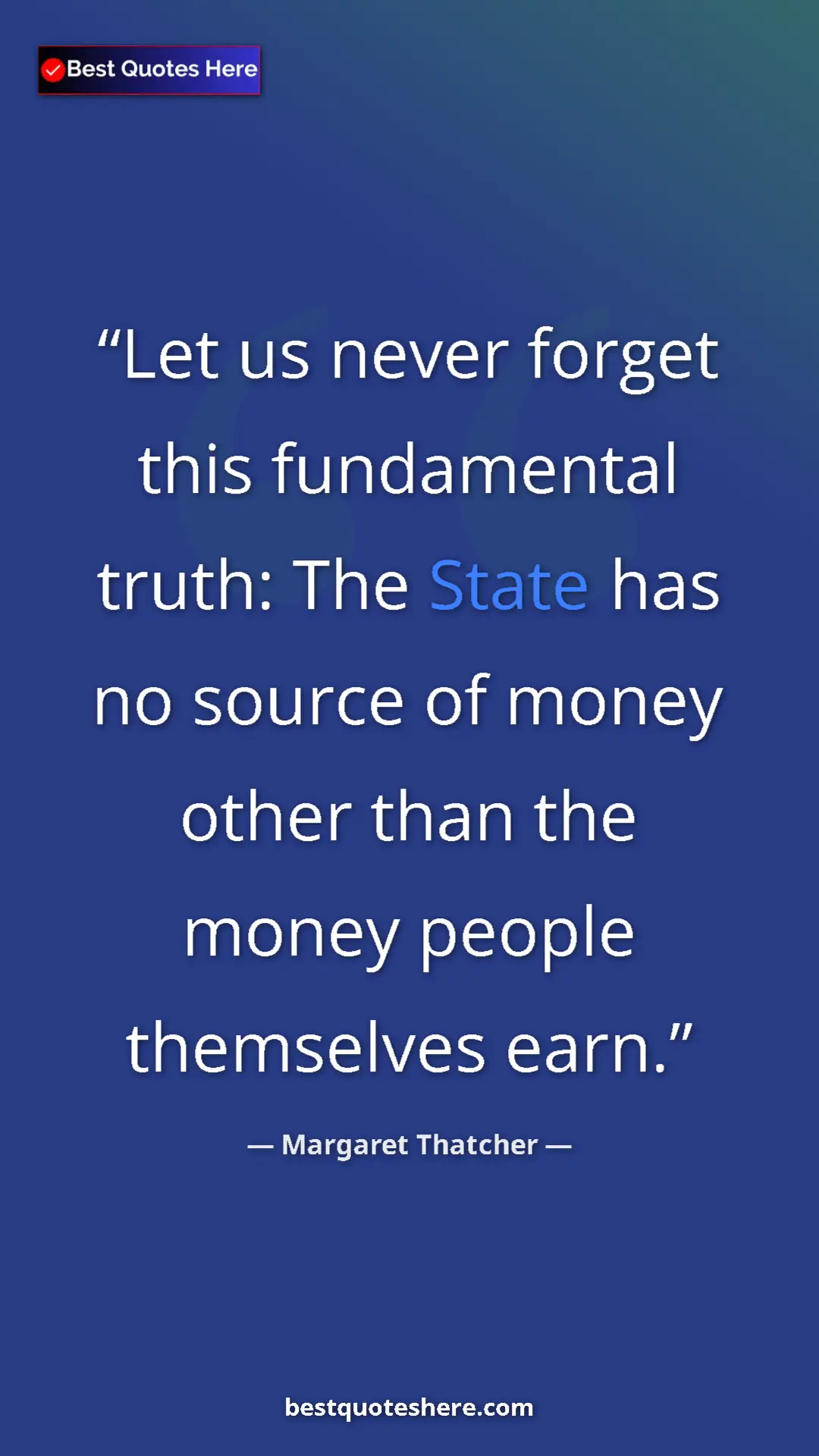 Margaret Thatcher Quote Card: "Let us never forget this fundamental truth: The State has no" Pinterest quote poster by Margaret Thatcher: "Let us never forget this fundamental truth: The State has no"