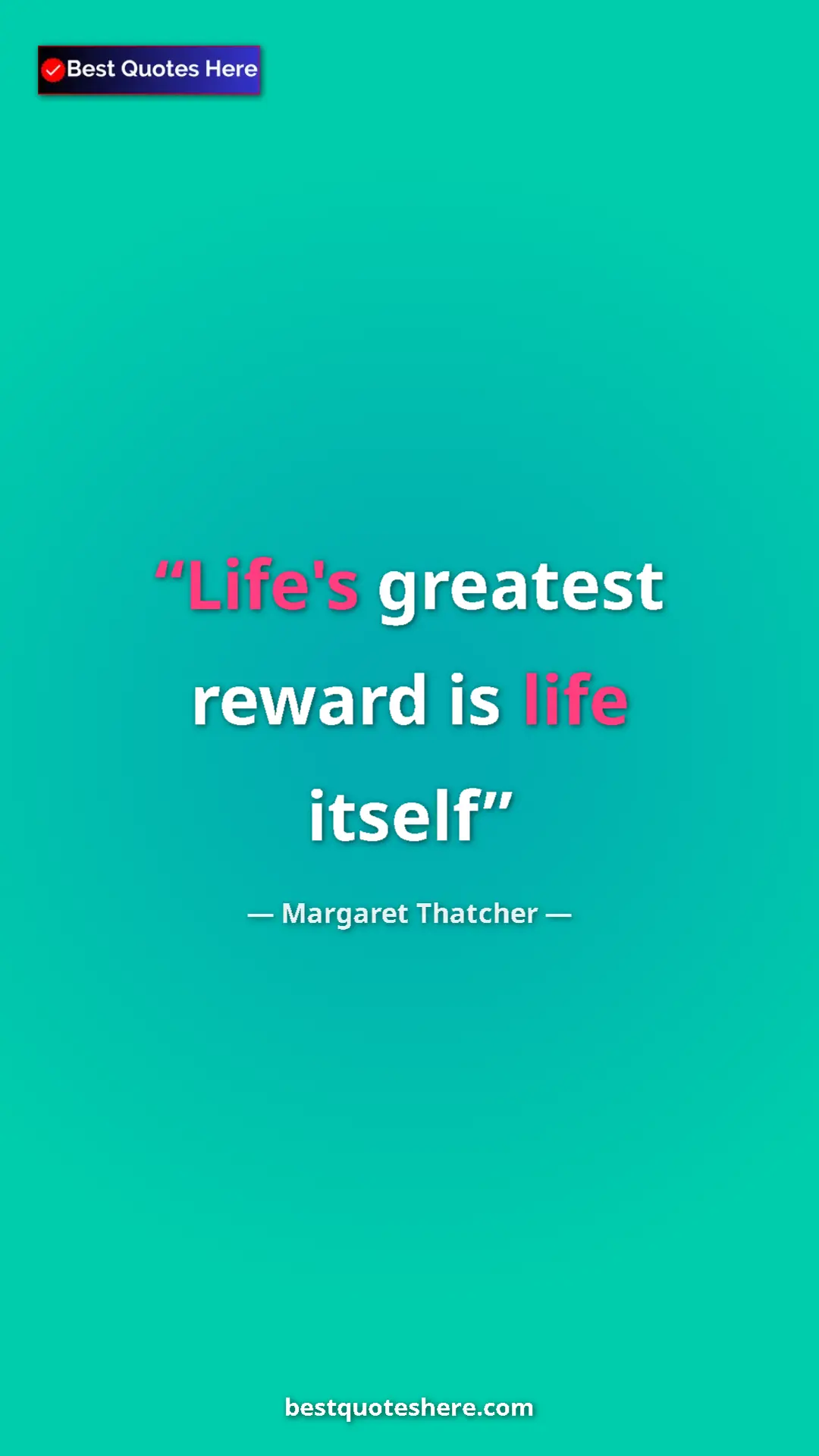Pinterest quote poster by Margaret Thatcher: "Life's greatest reward is life itself"