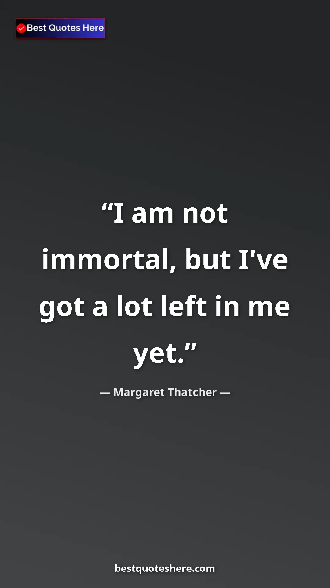 Pinterest quote poster by Margaret Thatcher: "I am not immortal, but I've got a lot left in me yet."