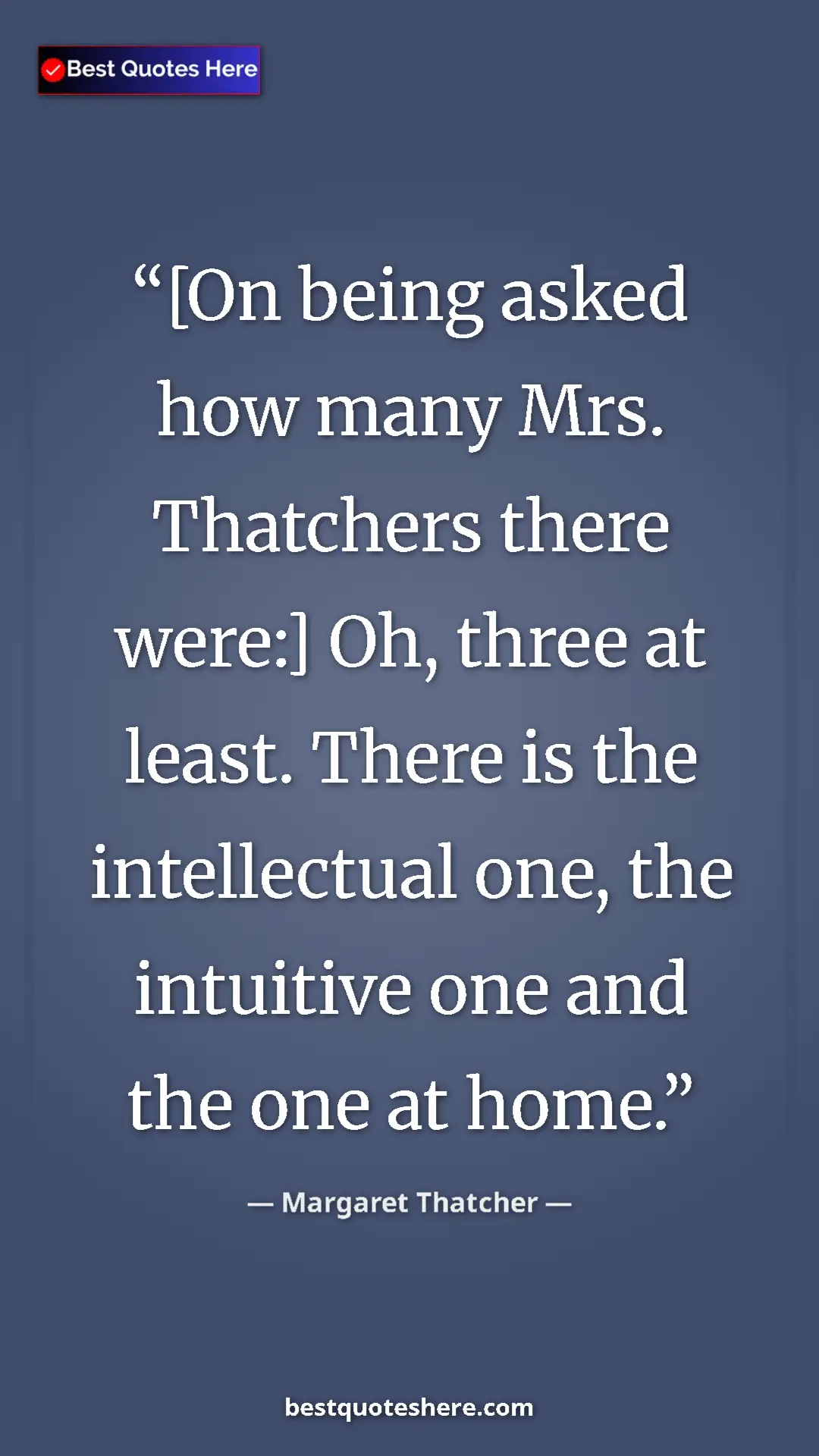 Pinterest quote poster by Margaret Thatcher: "[On being asked how many Mrs. Thatchers there were:] Oh,..."