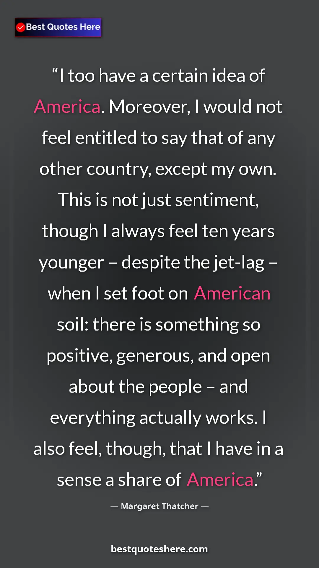 Margaret Thatcher Quote Card: "I too have a certain idea of America. Moreover, I would not..." Pinterest quote poster by Margaret Thatcher: "I too have a certain idea of America. Moreover, I would not..."