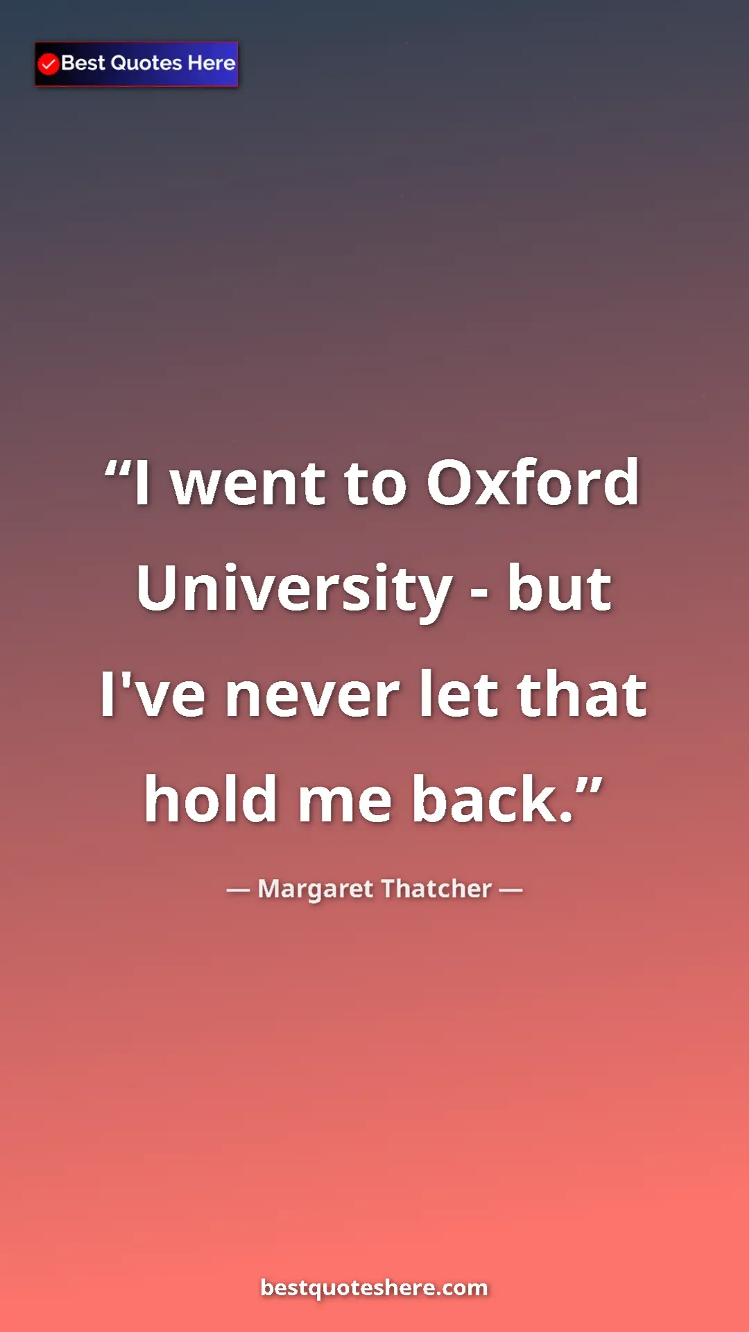 Pinterest quote poster by Margaret Thatcher: "I went to Oxford University - but I've never let that hold..."