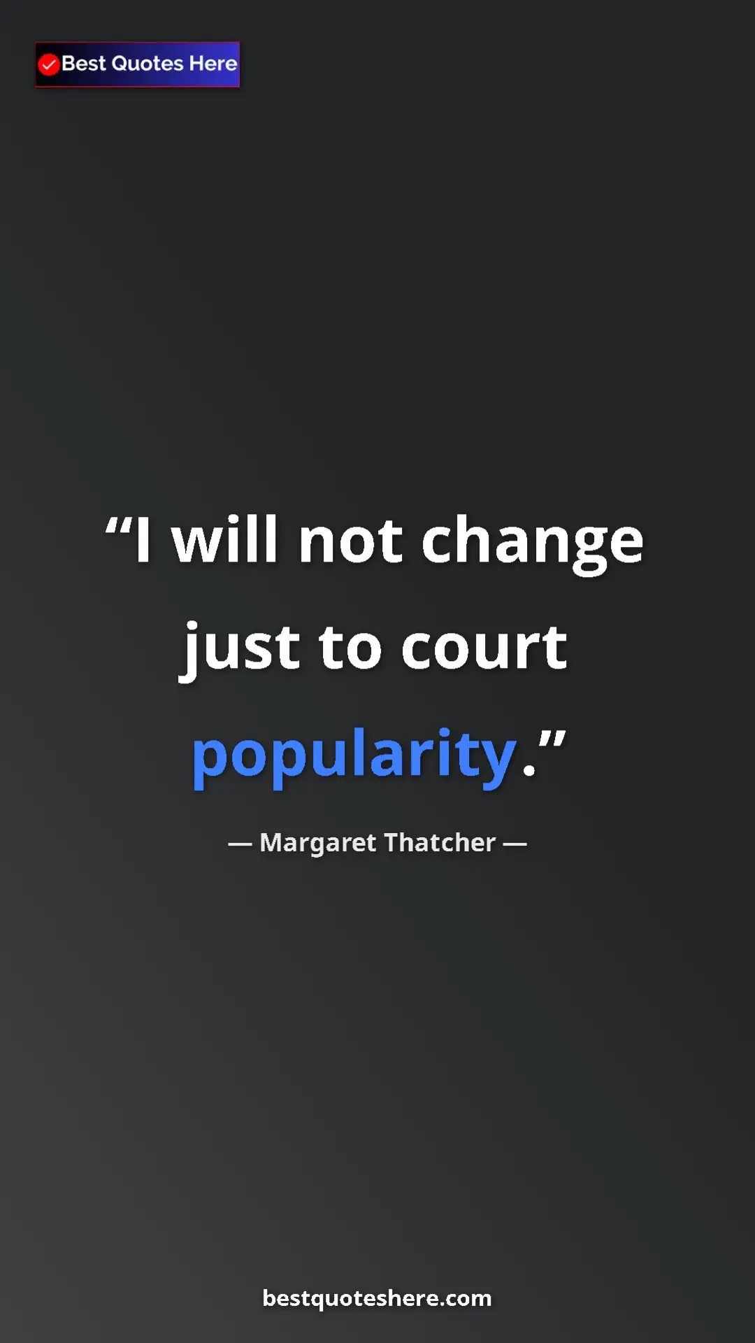Pinterest quote poster by Margaret Thatcher: "I will not change just to court popularity."