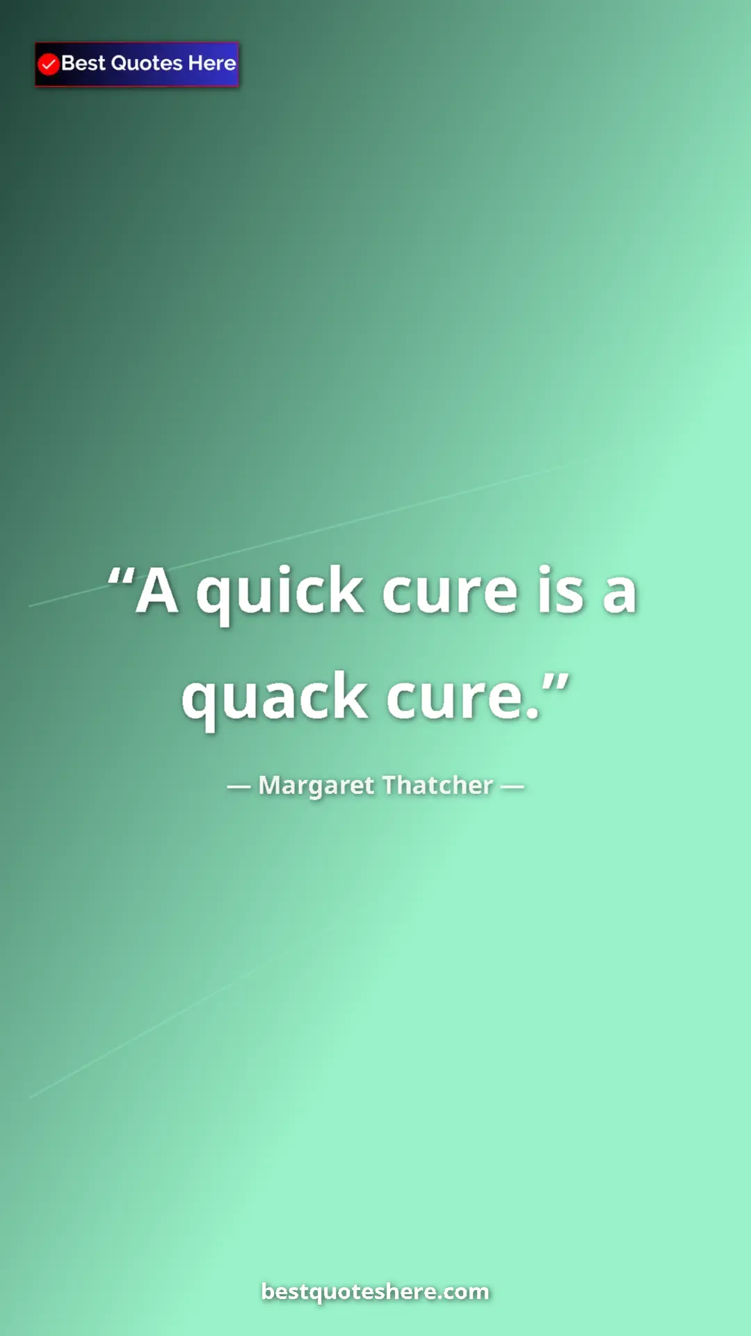 Pinterest quote poster by Margaret Thatcher: "A quick cure is a quack cure."