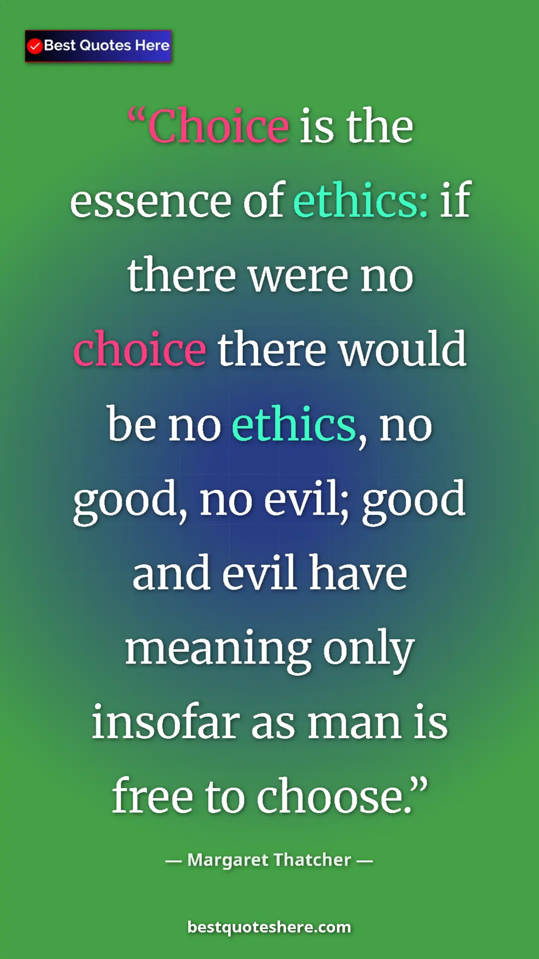 Pinterest quote poster by Margaret Thatcher: "Choice is the essence of ethics: if there were no choice..."
