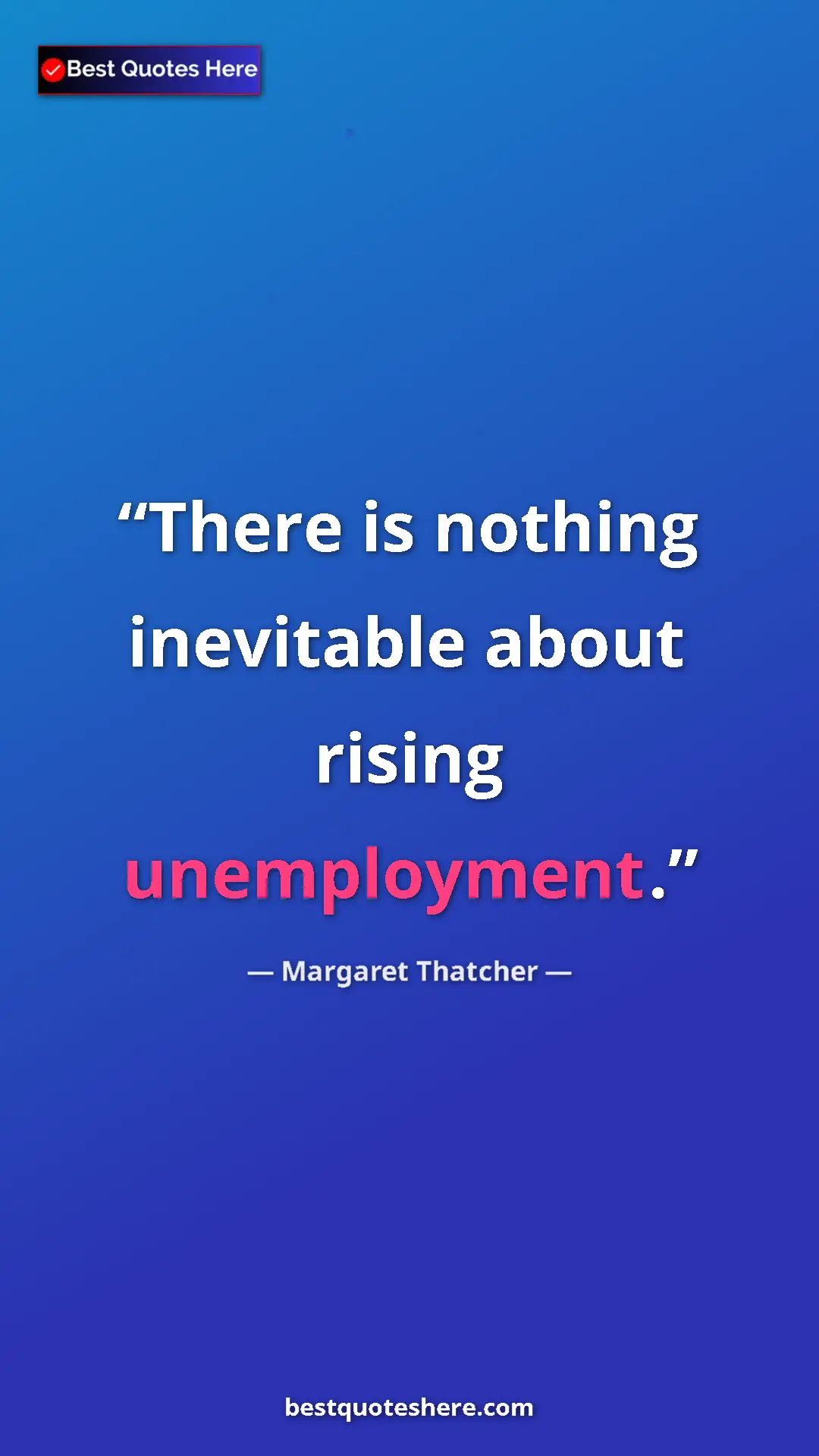 Pinterest quote poster by Margaret Thatcher: "There is nothing inevitable about rising unemployment."