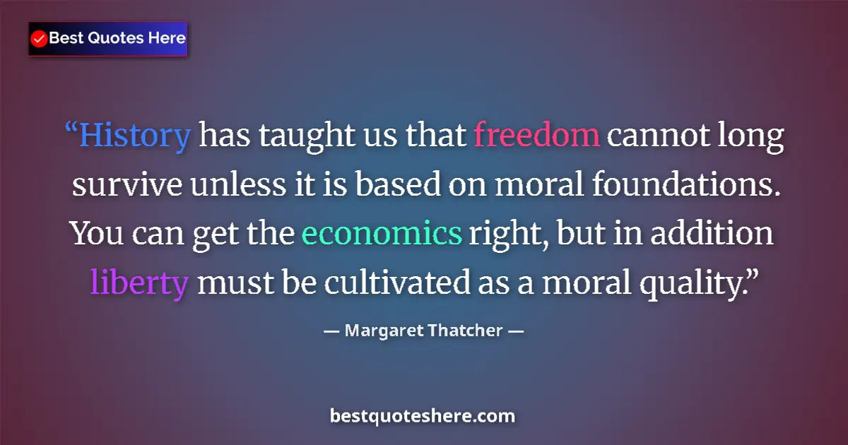 Quote by Margaret Thatcher: History has taught us that freedom cannot long survive unless it is based on moral foundations. You ...