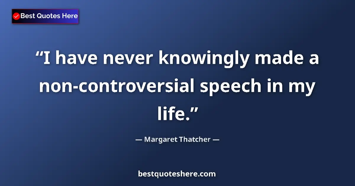 Image for the quote by Margaret Thatcher: I have never knowingly made a non-controversial speech in my life....