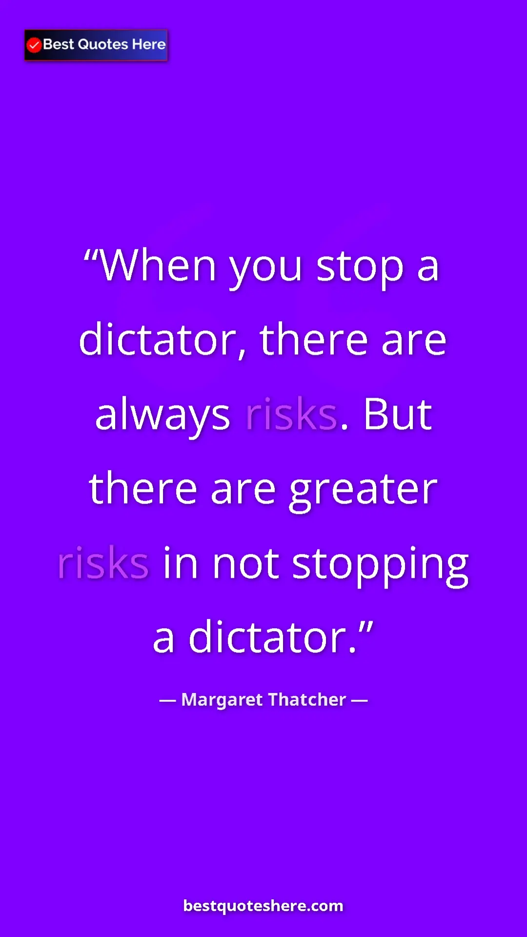 Pinterest quote poster by Margaret Thatcher: "When you stop a dictator, there are always risks. But there..."