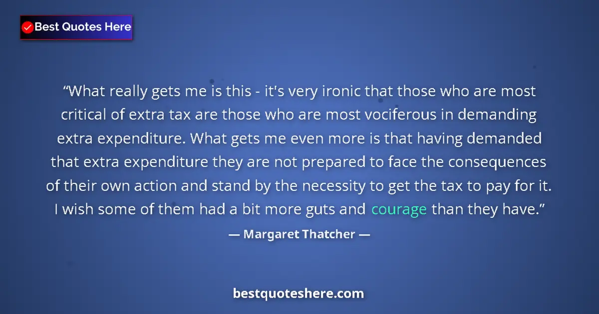 Quote by Margaret Thatcher: What really gets me is this - it's very ironic that those who are most critical of extra tax are tho...