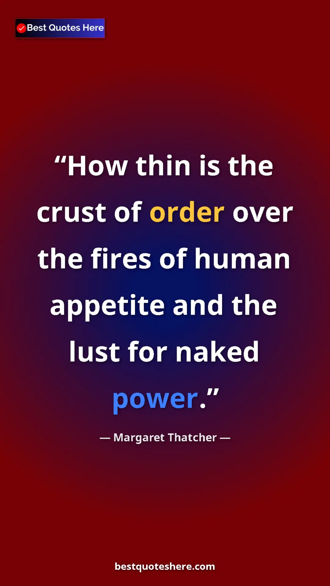 Pinterest quote poster by Margaret Thatcher: "How thin is the crust of order over the fires of human..."