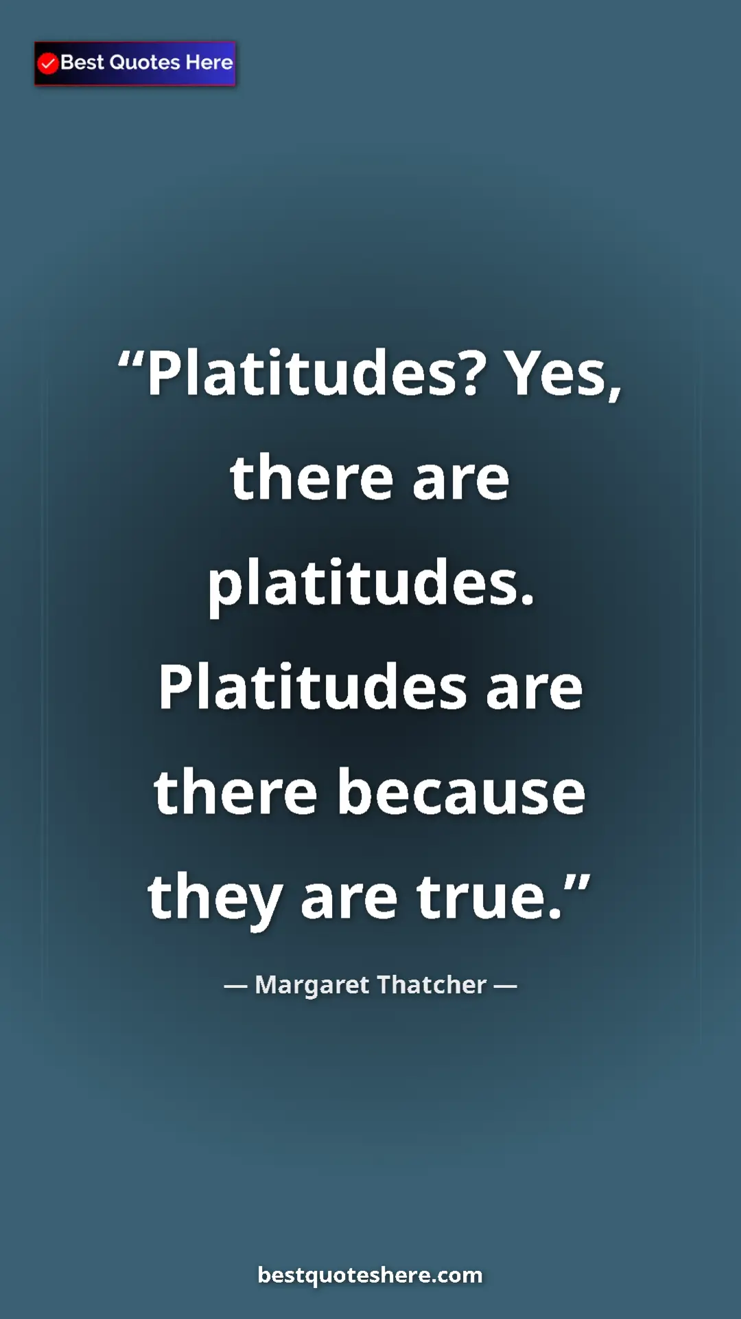 Pinterest quote poster by Margaret Thatcher: "Platitudes? Yes, there are platitudes. Platitudes are there..."