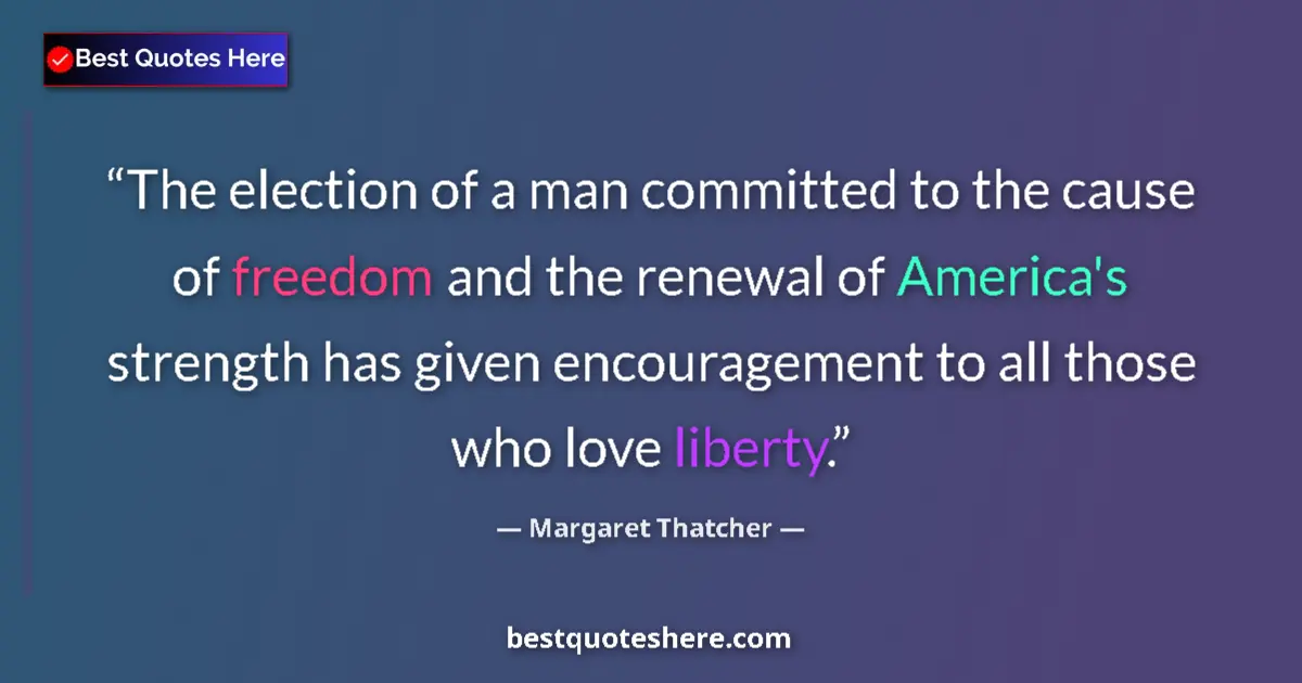 Quote by Margaret Thatcher: The election of a man committed to the cause of freedom and the renewal of America's strength has gi...