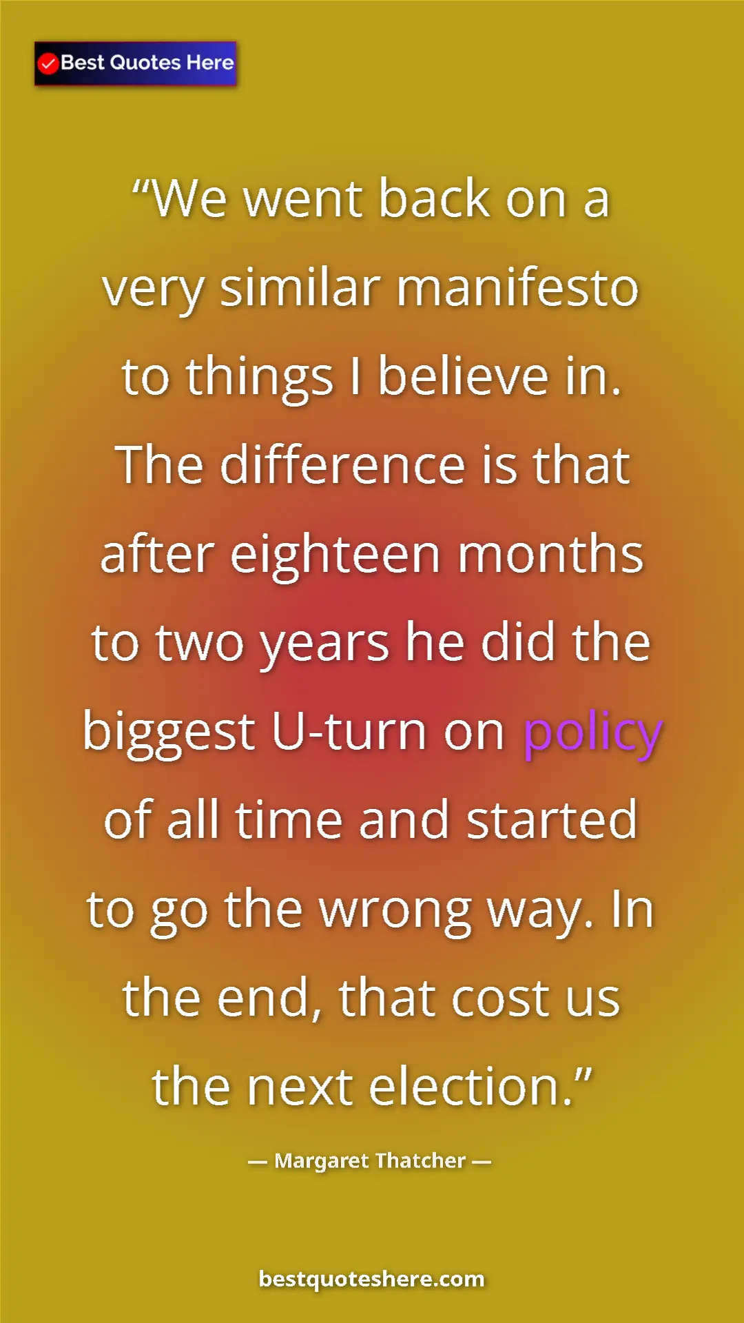 Margaret Thatcher Quote Card: "We went back on a very similar manifesto to things I..." Pinterest quote poster by Margaret Thatcher: "We went back on a very similar manifesto to things I..."