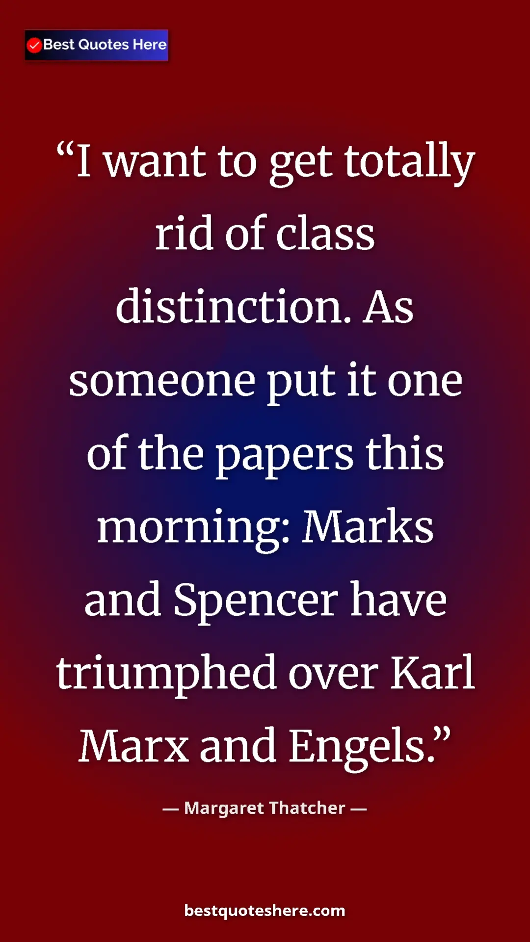 Pinterest quote poster by Margaret Thatcher: "I want to get totally rid of class distinction. As someone..."