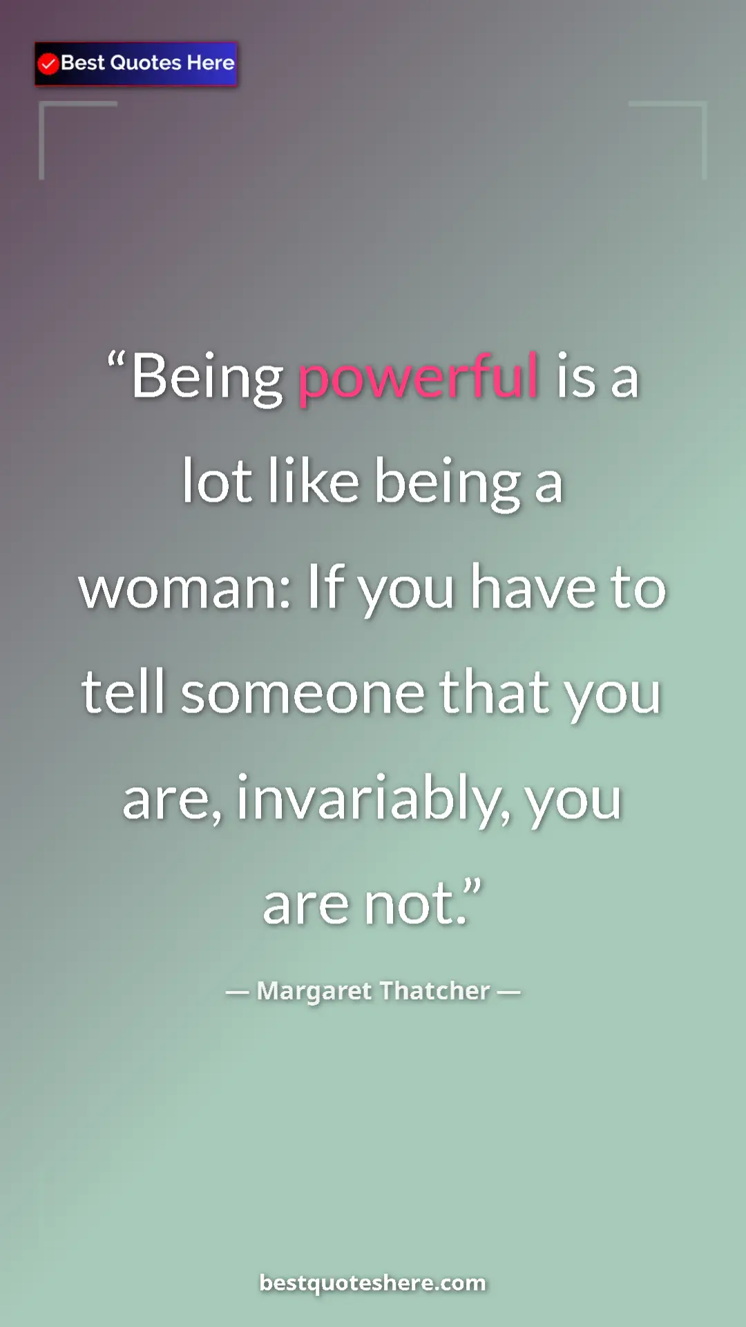 Pinterest quote poster by Margaret Thatcher: "Being powerful is a lot like being a woman: If you have to..."