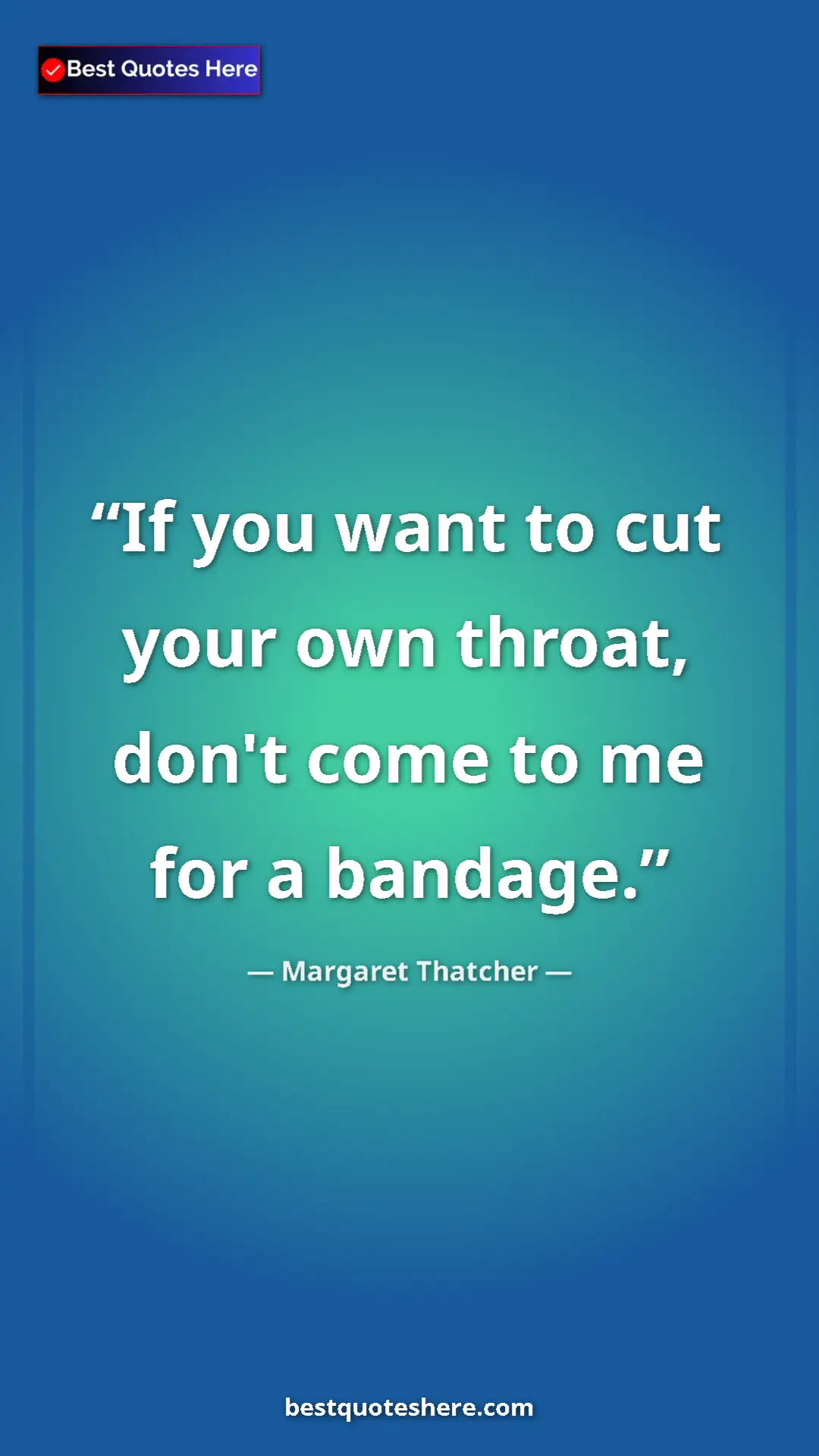 Margaret Thatcher Quote Card: "If you want to cut your own throat, don't come to me for a..." Pinterest quote poster by Margaret Thatcher: "If you want to cut your own throat, don't come to me for a..."
