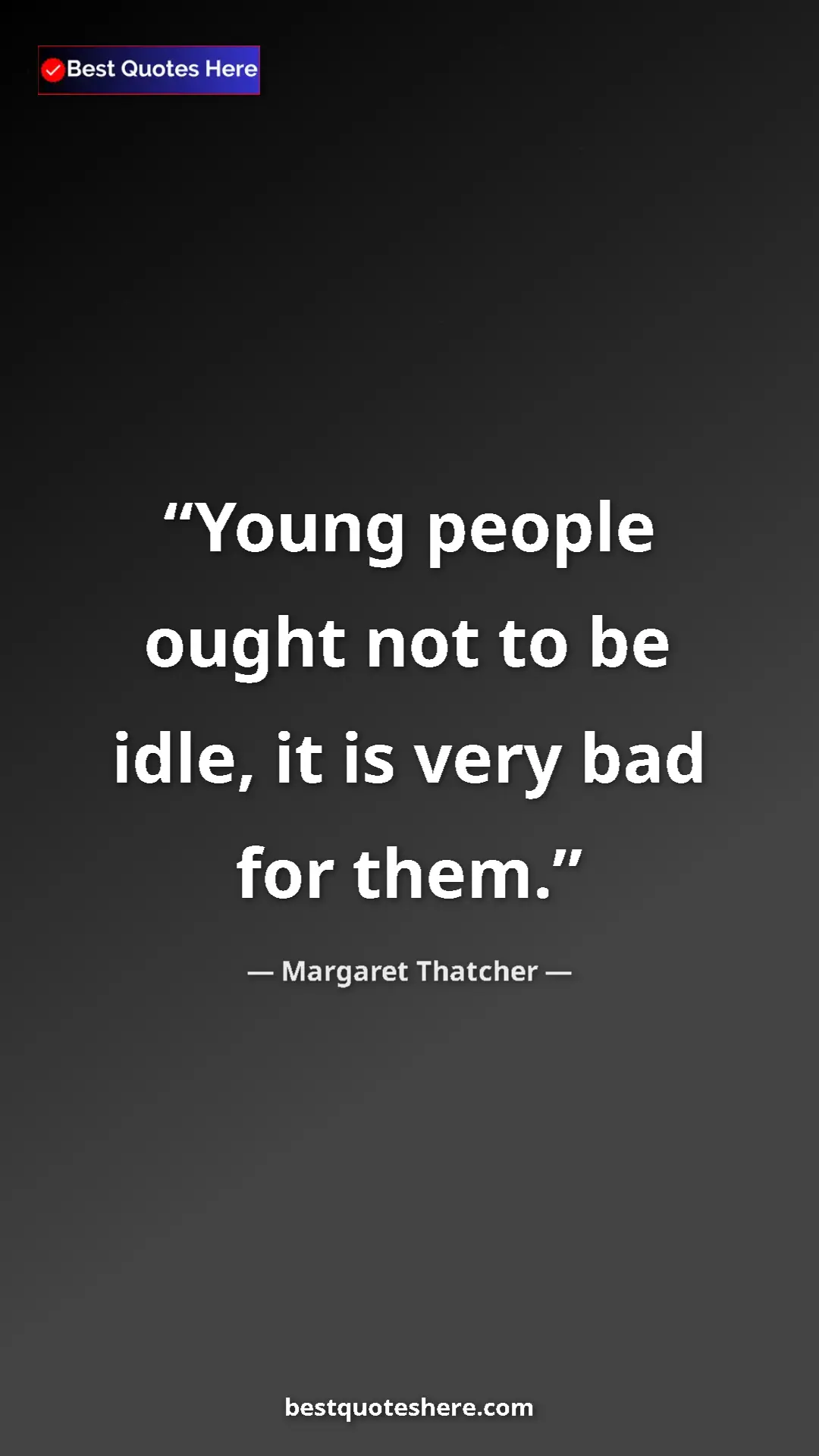 Pinterest quote poster by Margaret Thatcher: "Young people ought not to be idle, it is very bad for them."
