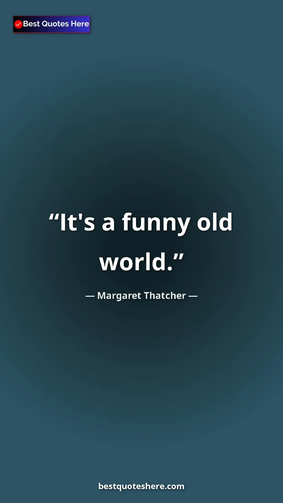 Pinterest quote poster by Margaret Thatcher: "It's a funny old world."