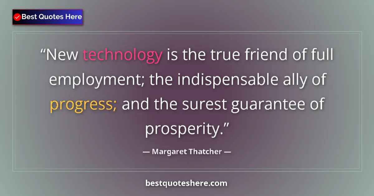 Quote by Margaret Thatcher: New technology is the true friend of full employme