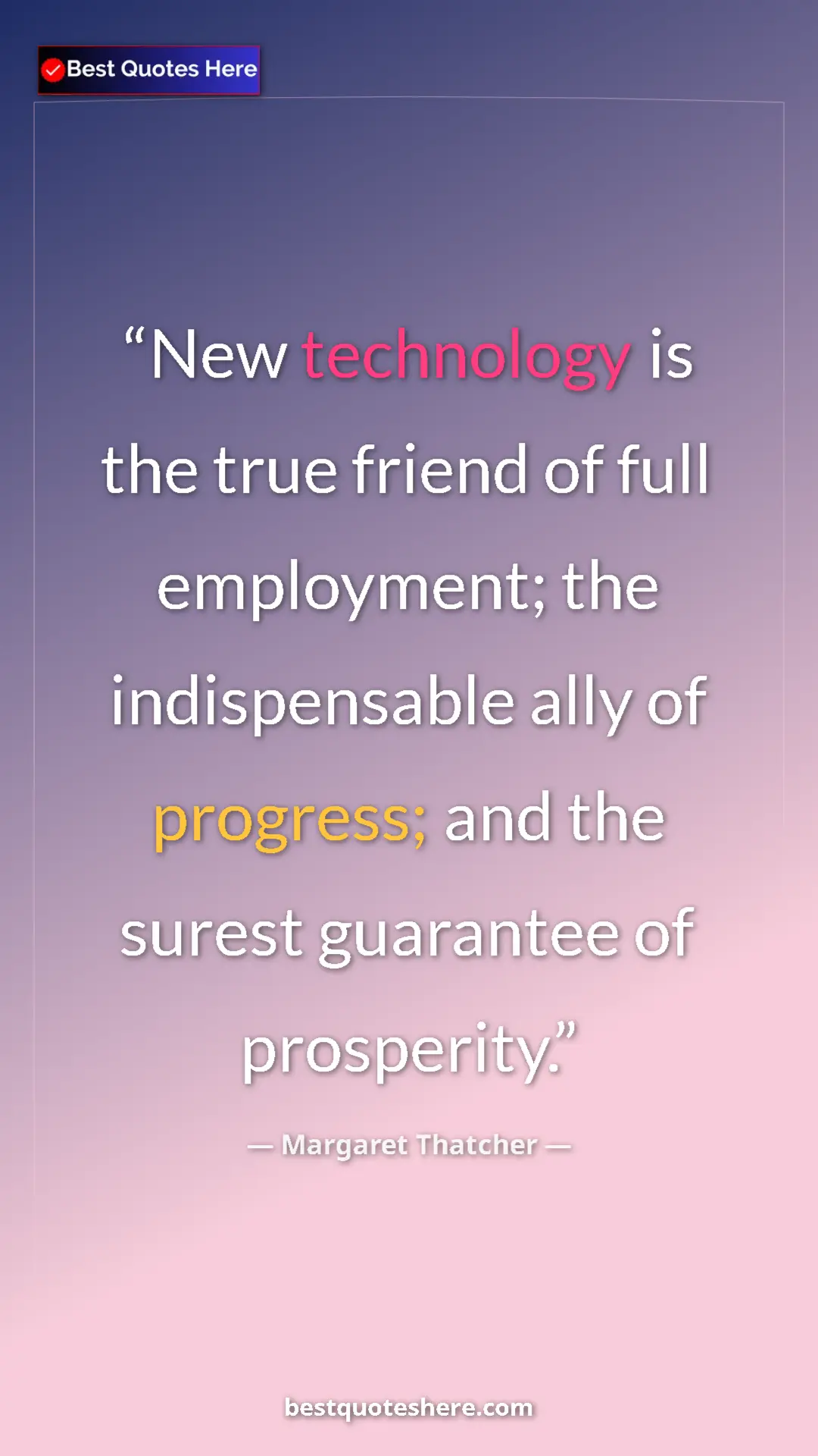 Pinterest quote poster by Margaret Thatcher: "New technology is the true friend of full employment; the..."