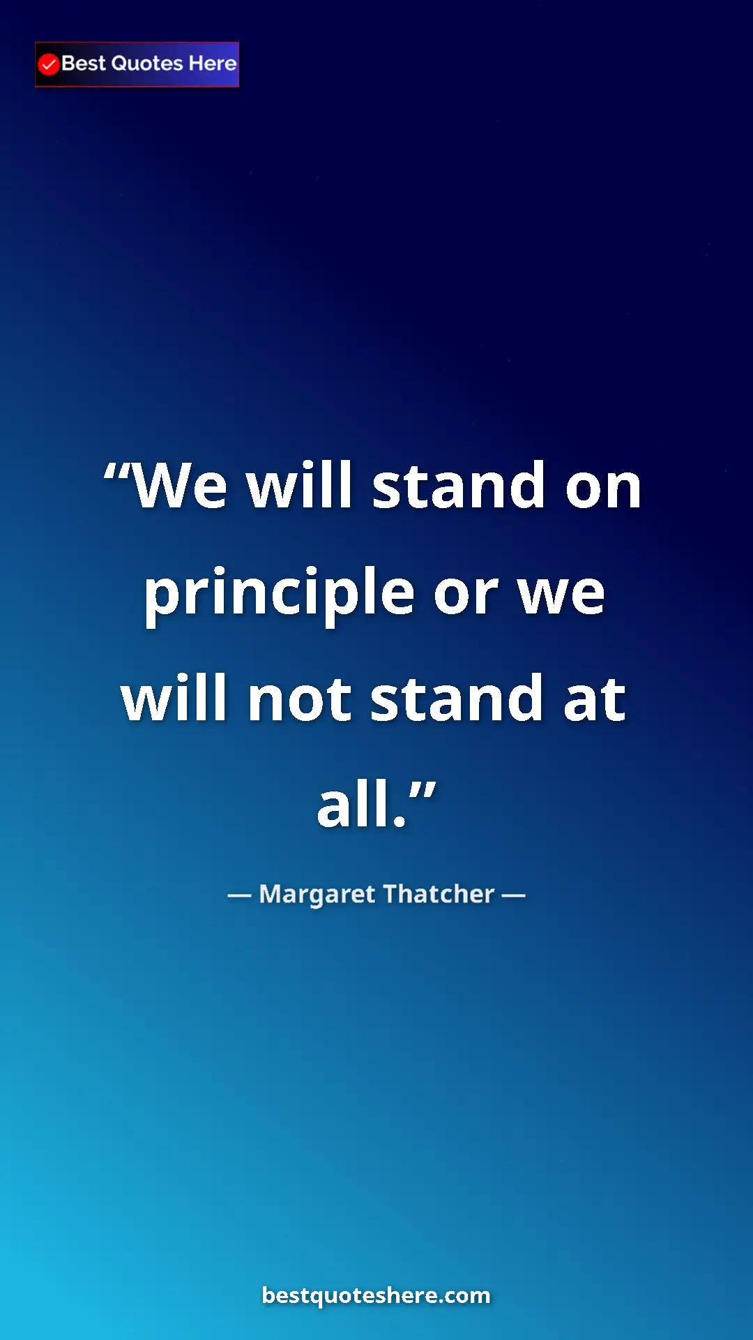 Pinterest quote poster by Margaret Thatcher: "We will stand on principle or we will not stand at all."