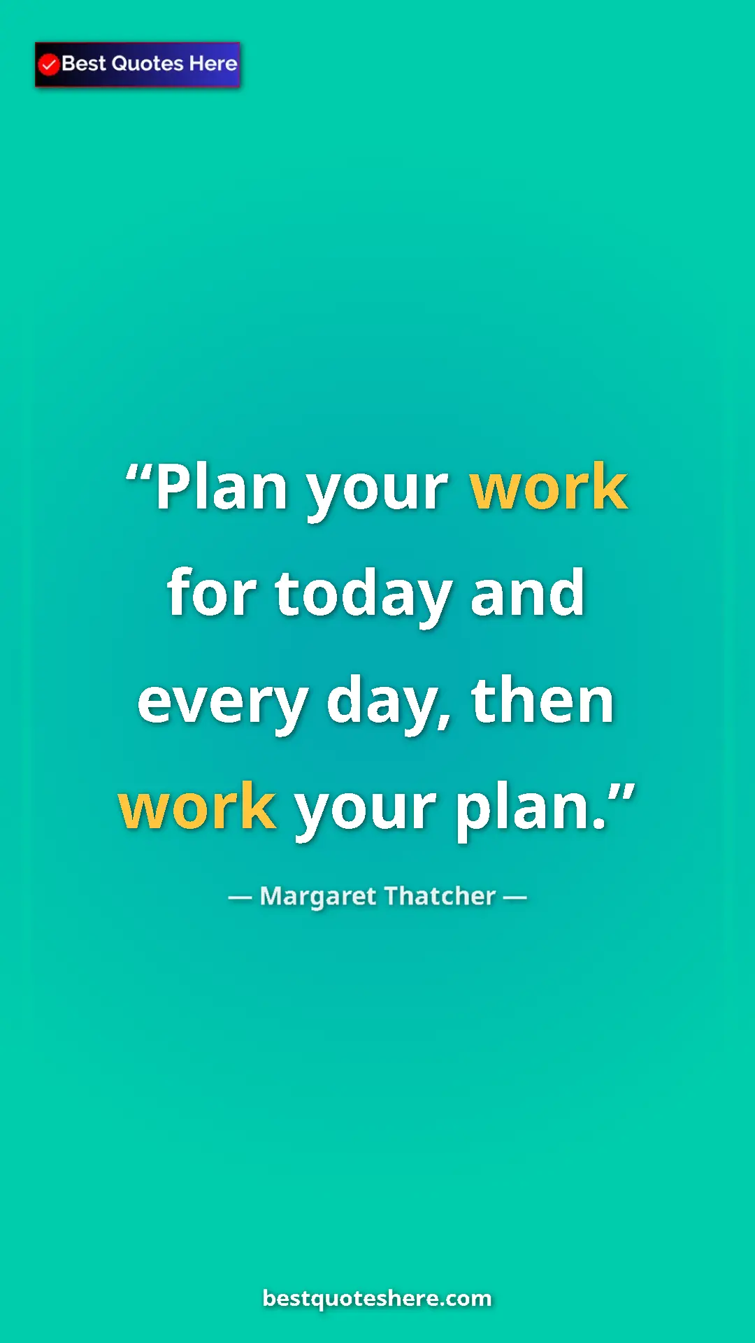Pinterest quote poster by Margaret Thatcher: "Plan your work for today and every day, then work your plan."