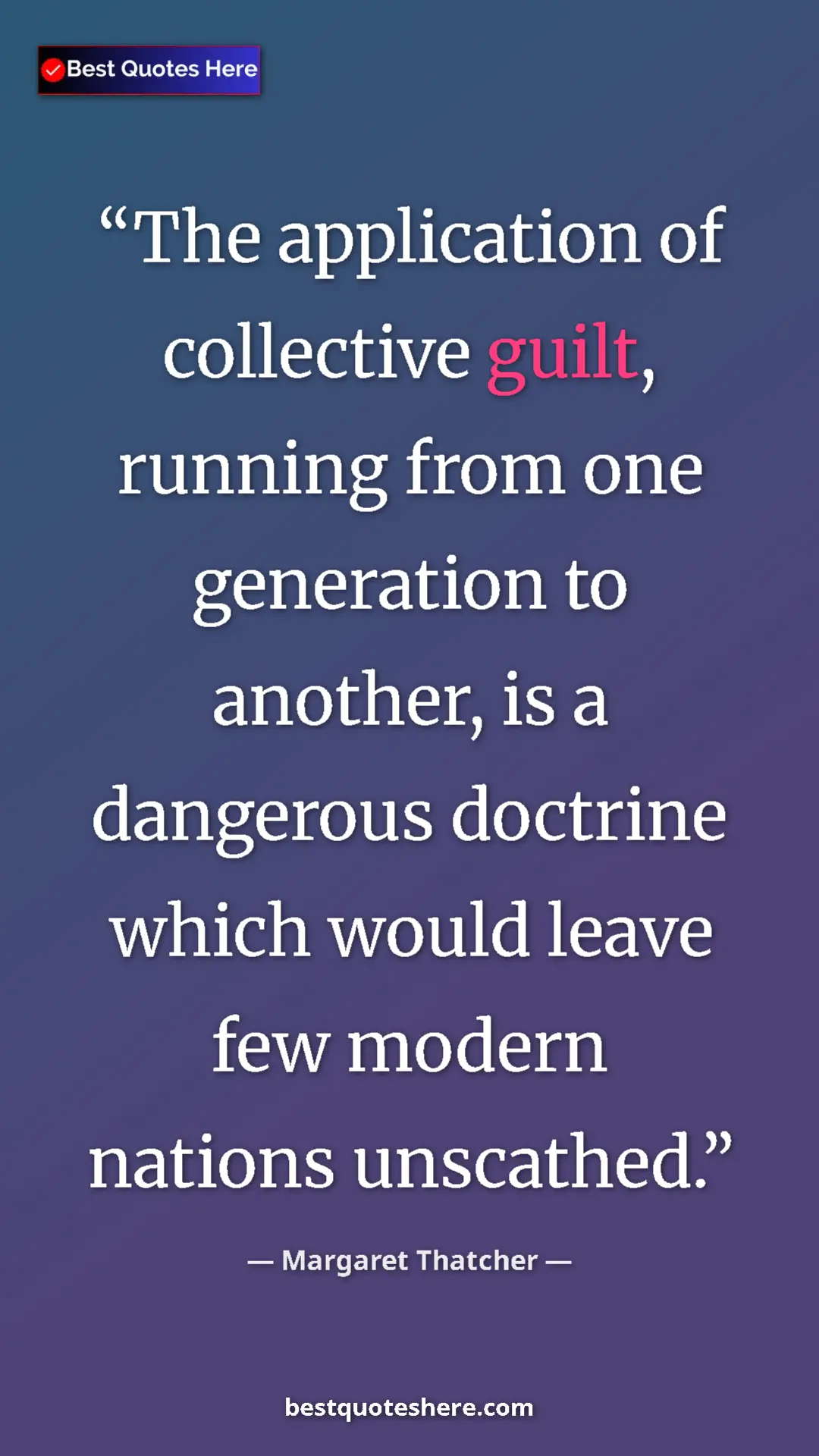 Pinterest quote poster by Margaret Thatcher: "The application of collective guilt, running from one..."