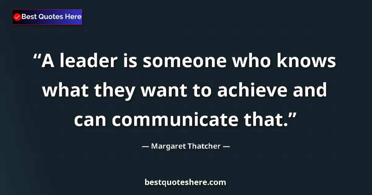 Quote by Margaret Thatcher: A leader is someone who knows what they want to achieve and can communicate that....