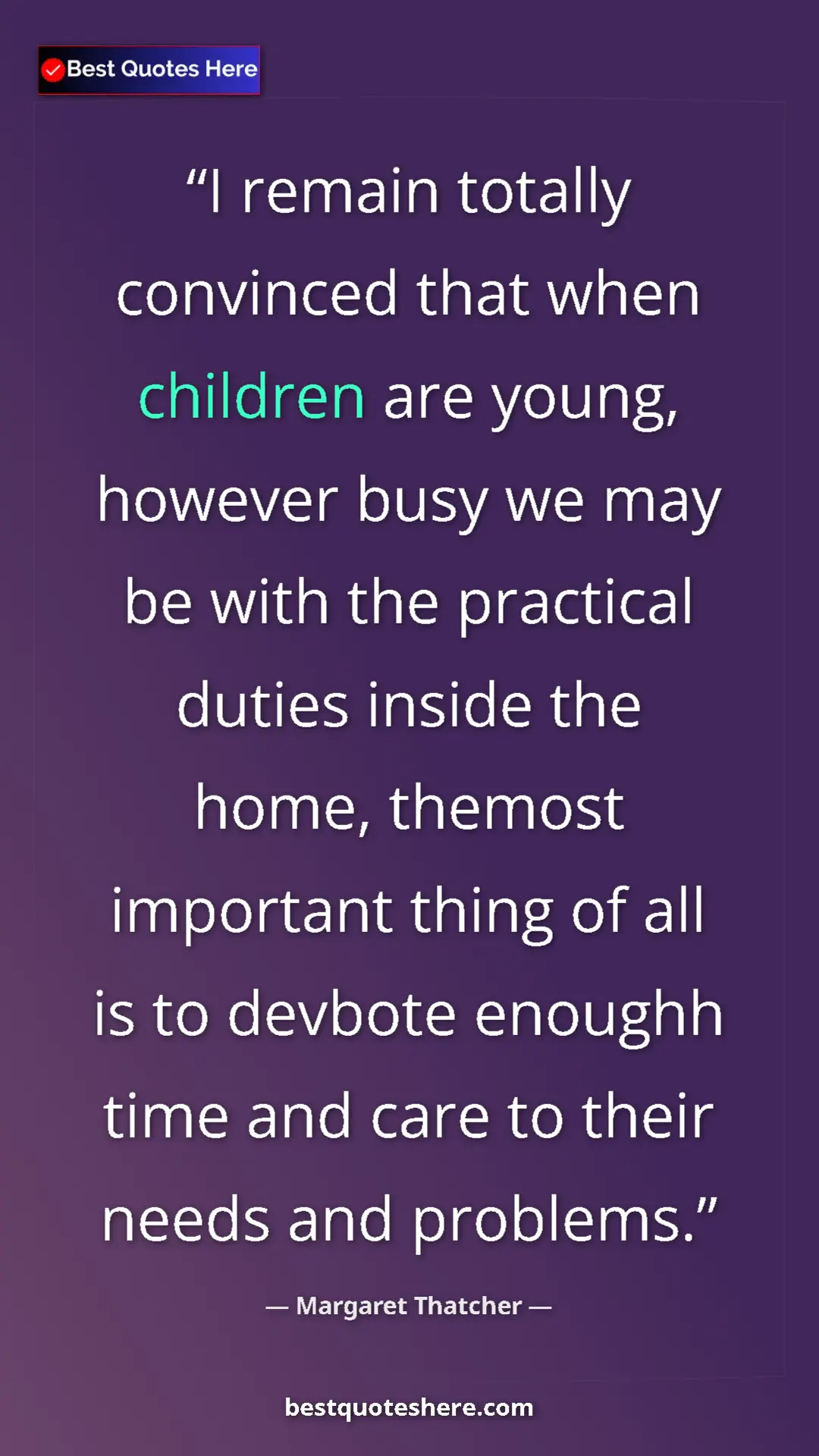 Pinterest quote poster by Margaret Thatcher: "I remain totally convinced that when children are young,..."