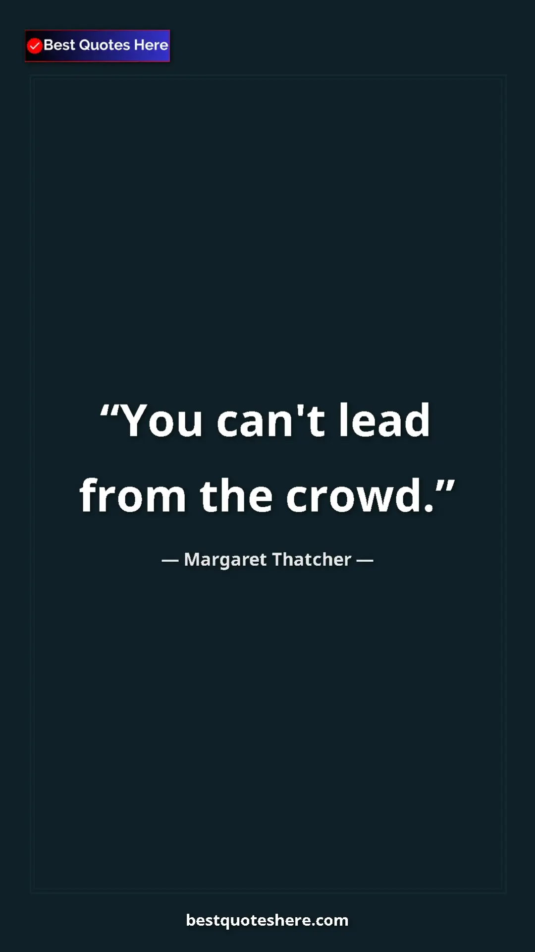 Pinterest quote poster by Margaret Thatcher: "You can't lead from the crowd."