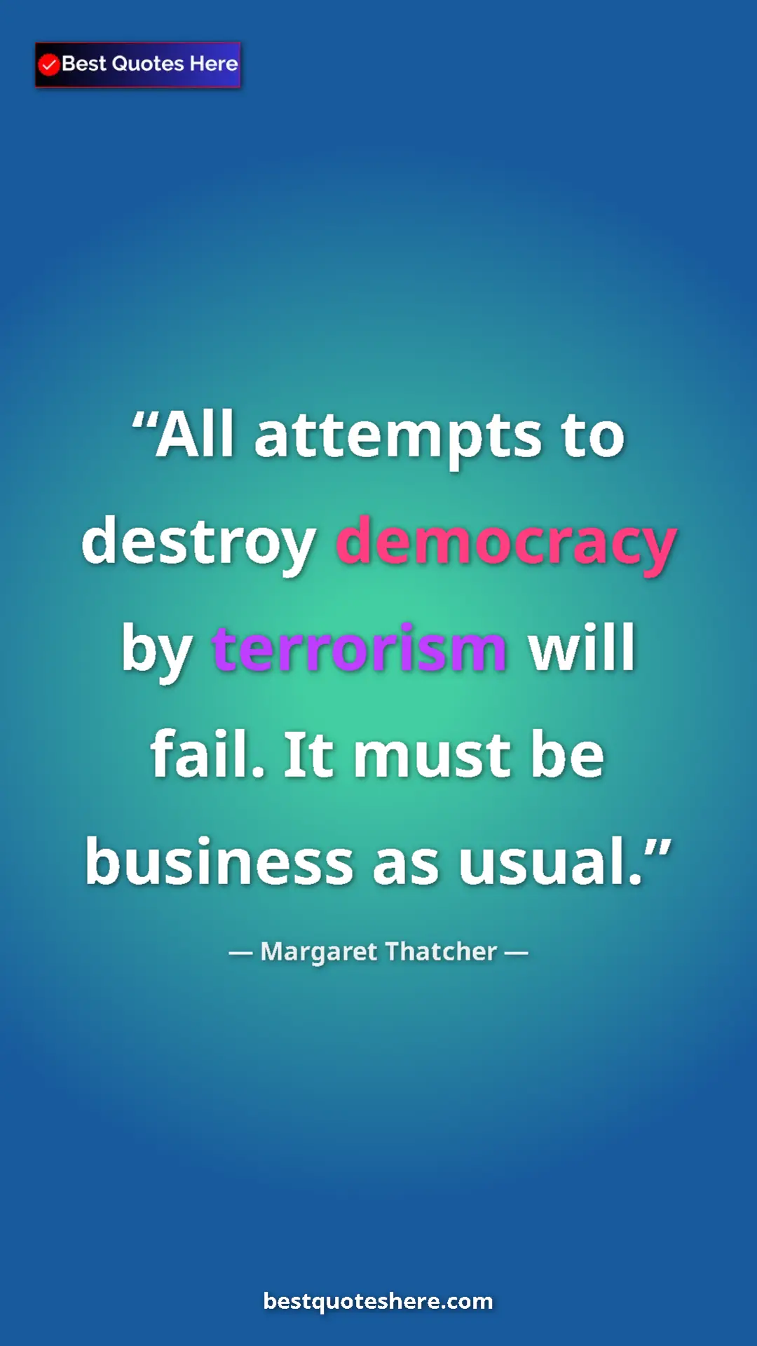 Margaret Thatcher Quote Card: "All attempts to destroy democracy by terrorism will fail. It" Pinterest quote poster by Margaret Thatcher: "All attempts to destroy democracy by terrorism will fail. It"