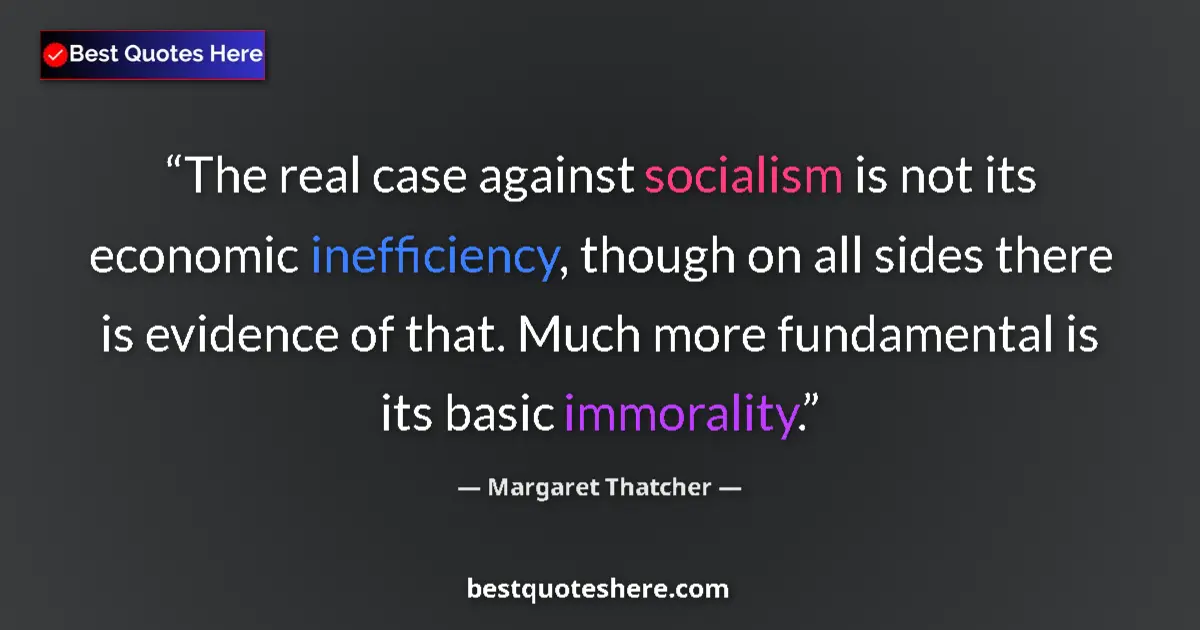 Quote by Margaret Thatcher: The real case against socialism is not its economi