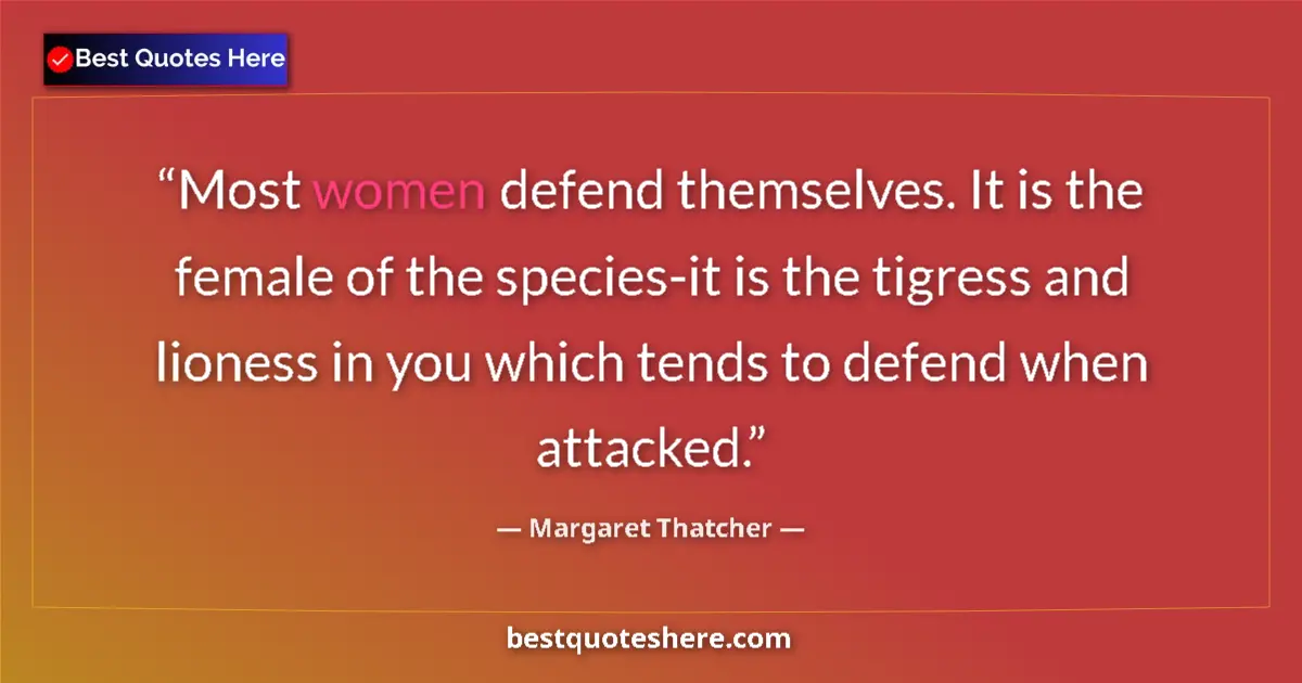 Image for the quote by Margaret Thatcher: Most women defend themselves. It is the female of the species-it is the tigress and lioness in you w...