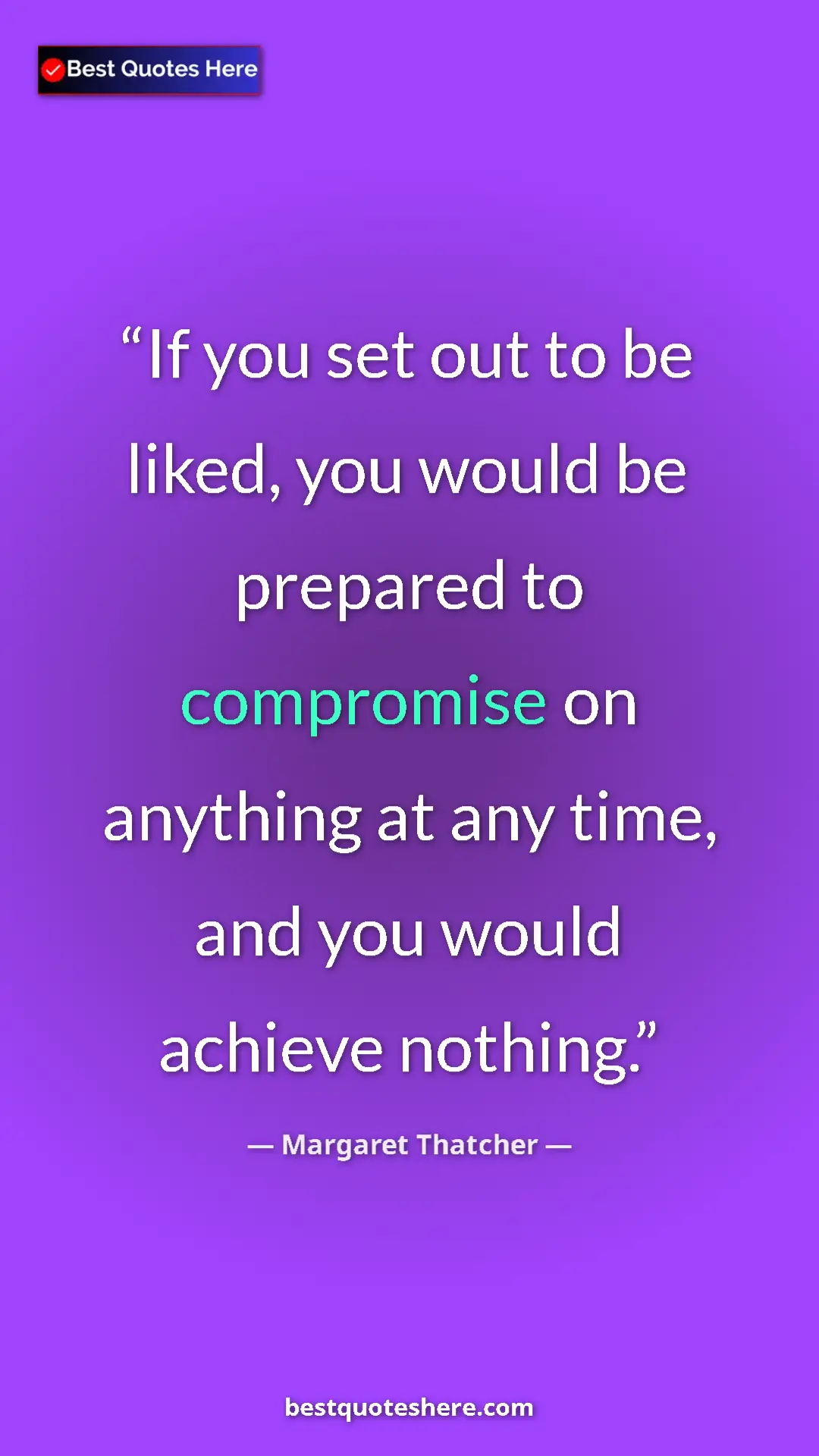Margaret Thatcher Quote Card: "If you set out to be liked, you would be prepared to..." Pinterest quote poster by Margaret Thatcher: "If you set out to be liked, you would be prepared to..."
