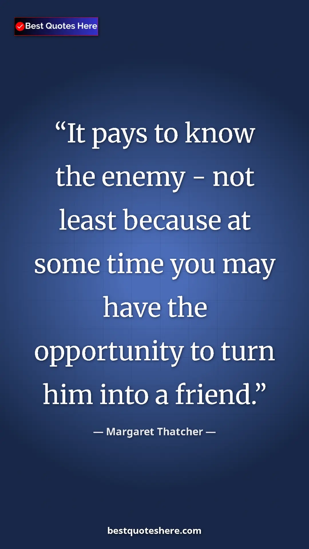 Pinterest quote poster by Margaret Thatcher: "It pays to know the enemy - not least because at some time..."