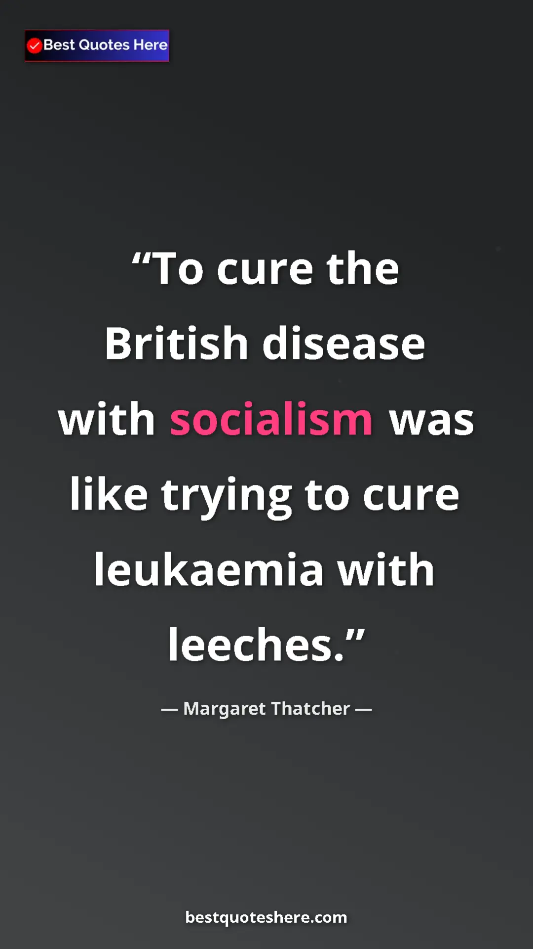 Margaret Thatcher Quote Card: "To cure the British disease with socialism was like trying..." Pinterest quote poster by Margaret Thatcher: "To cure the British disease with socialism was like trying..."