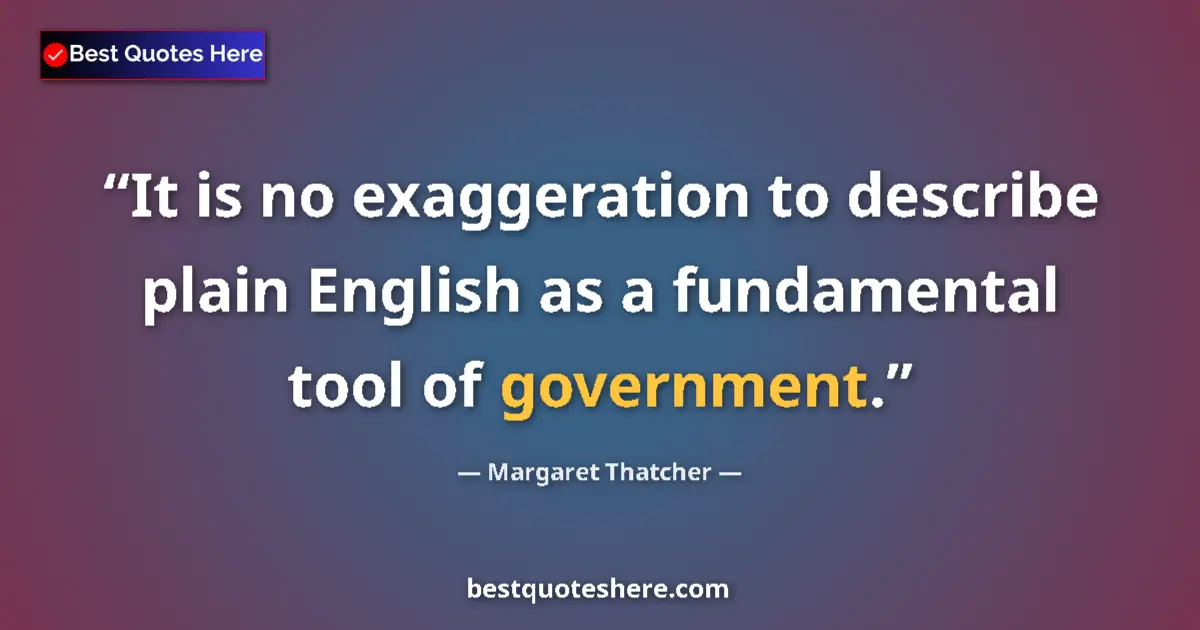 Quote by Margaret Thatcher: It is no exaggeration to describe plain English as a fundamental tool of government....