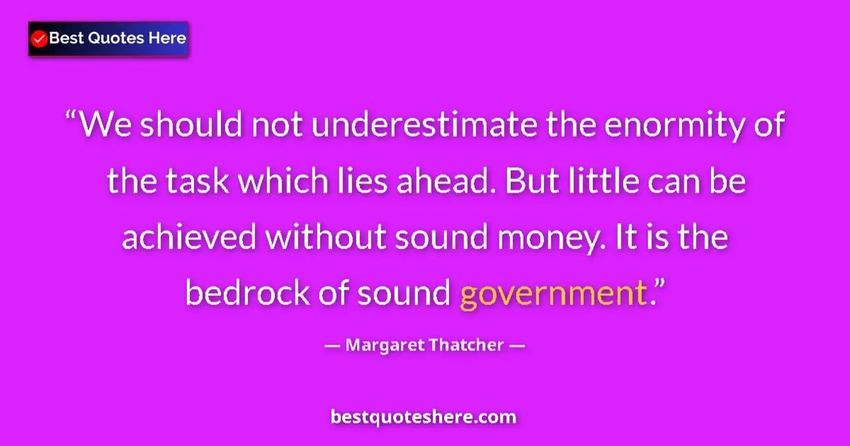 Quote by Margaret Thatcher: We should not underestimate the enormity of the task which lies ahead. But little can be achieved wi...