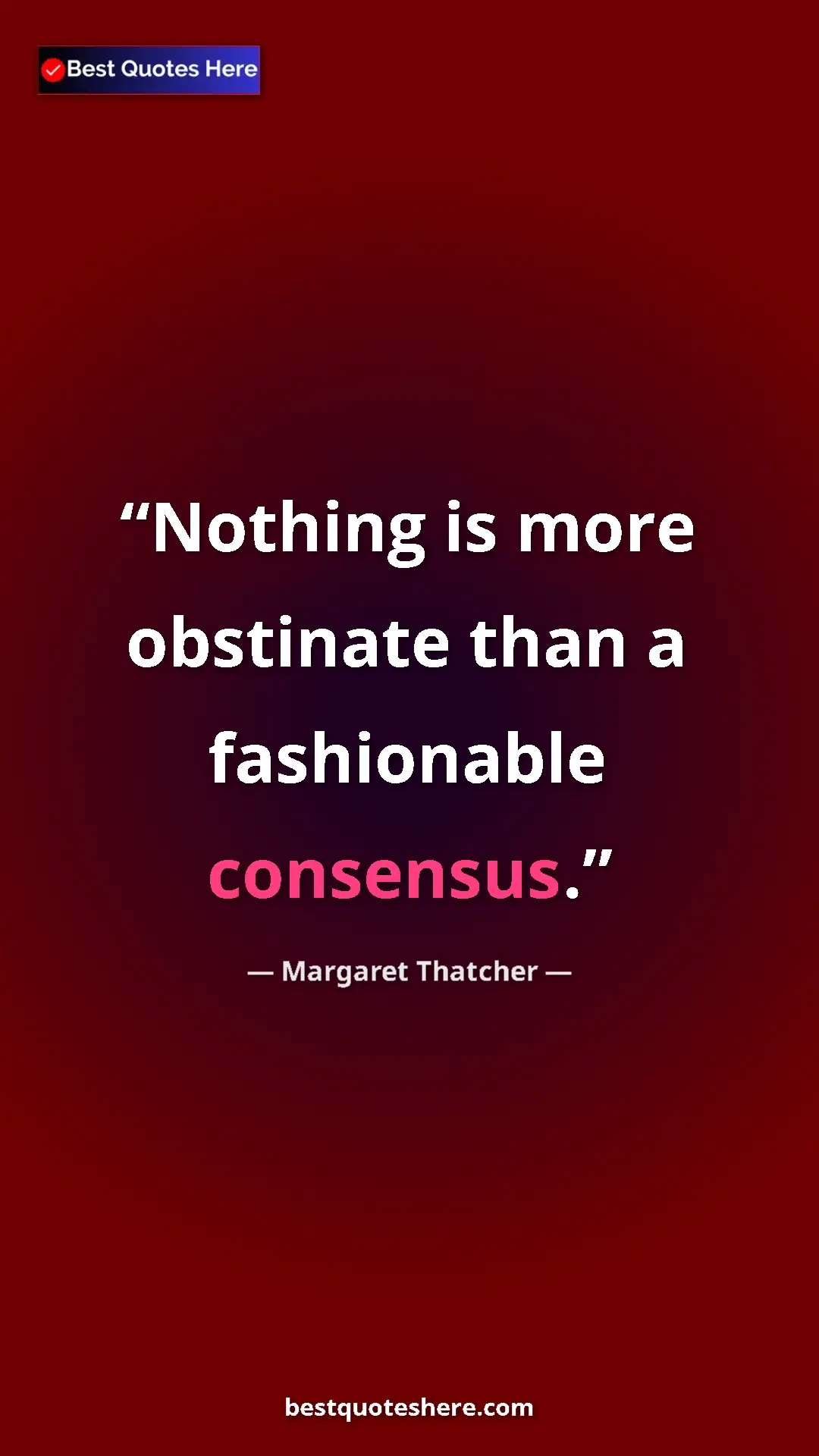 Pinterest quote poster by Margaret Thatcher: "Nothing is more obstinate than a fashionable consensus."