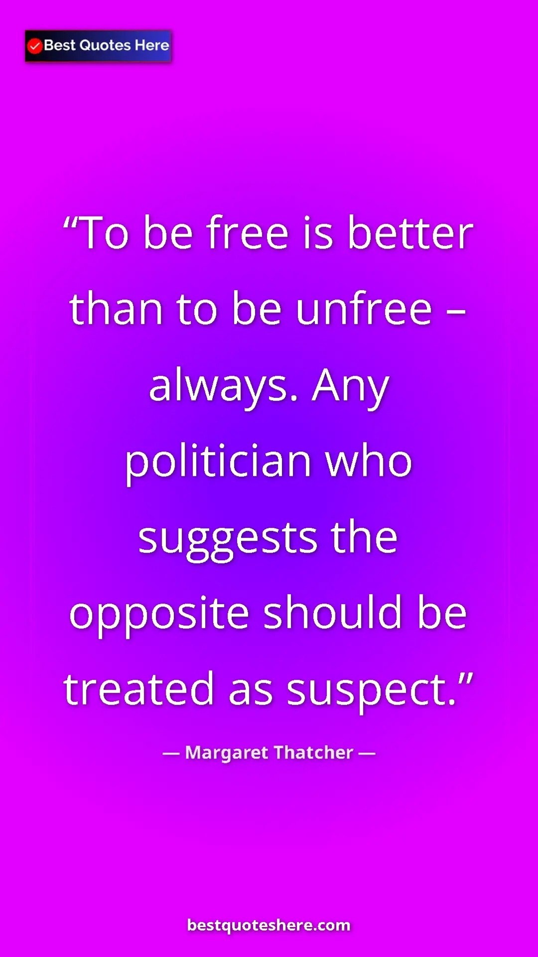 Pinterest quote poster by Margaret Thatcher: "To be free is better than to be unfree – always. Any..."