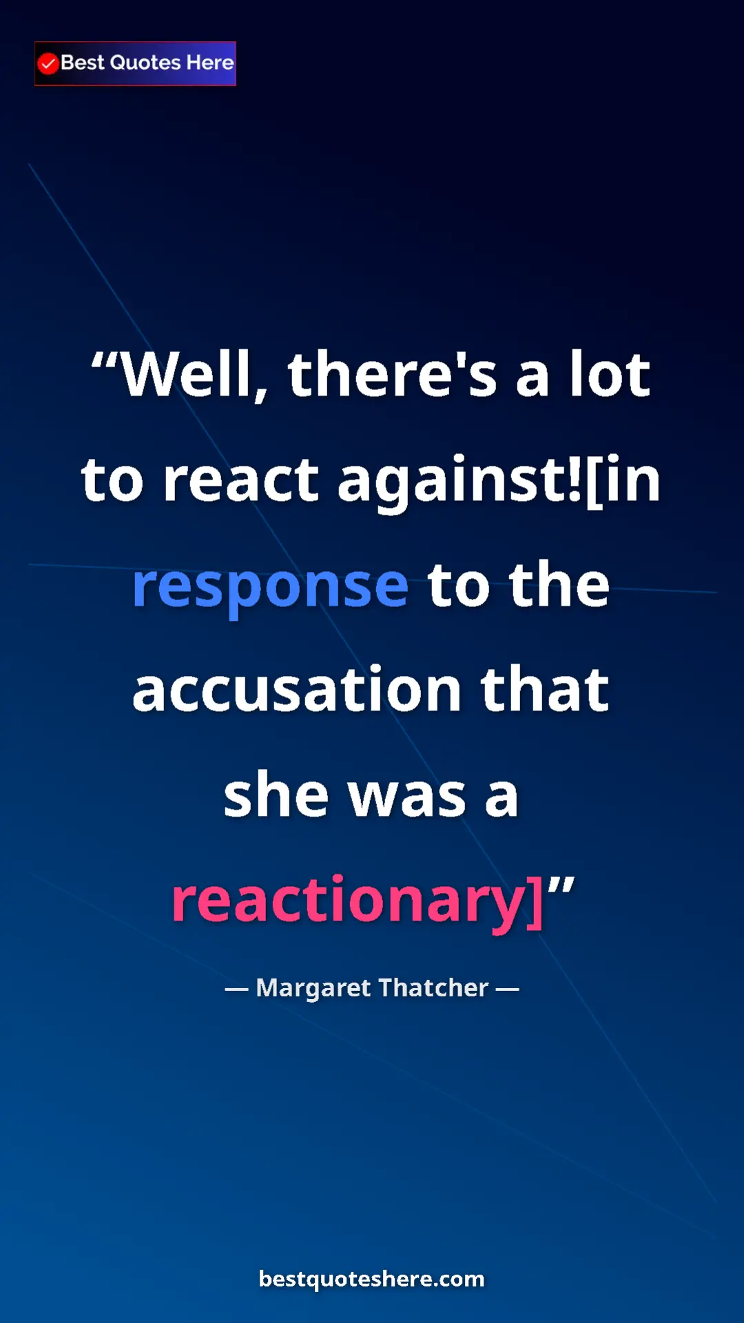 Pinterest quote poster by Margaret Thatcher: "Well, there's a lot to react against![in response to the..."