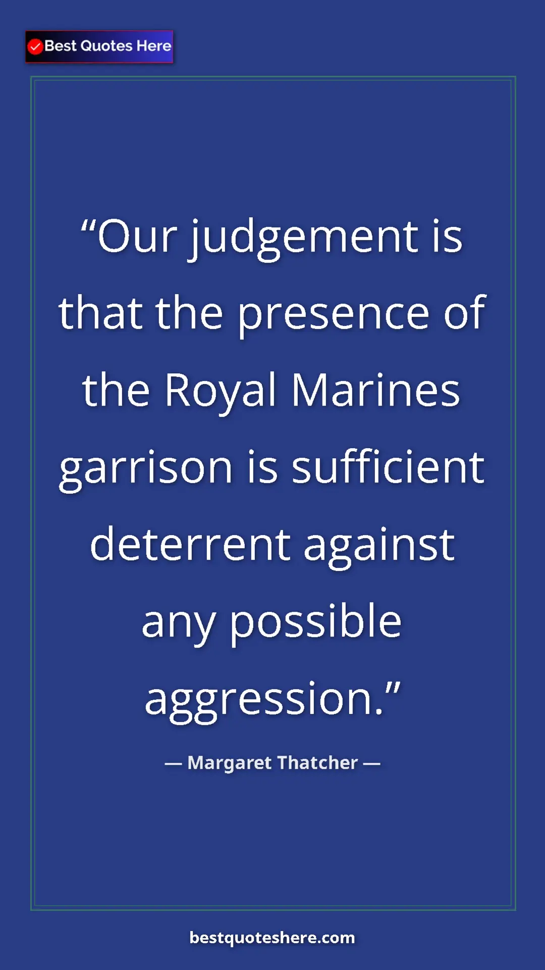 Pinterest quote poster by Margaret Thatcher: "Our judgement is that the presence of the Royal Marines..."