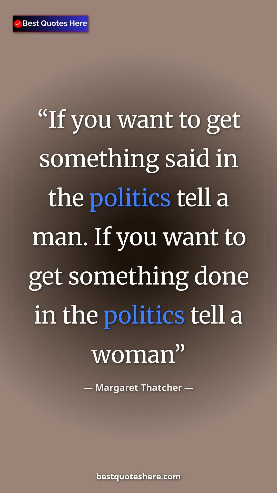 Pinterest quote poster by Margaret Thatcher: "If you want to get something said in the politics tell a..."
