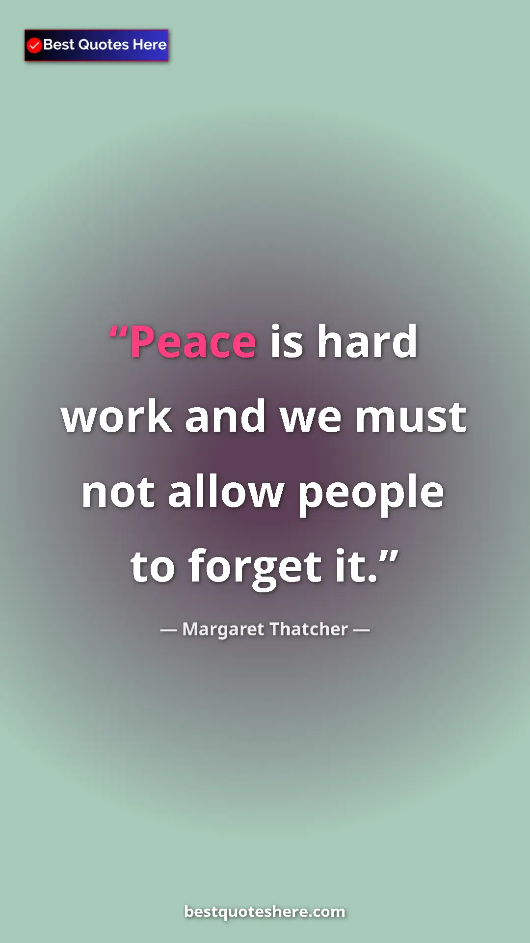 Pinterest quote poster by Margaret Thatcher: "Peace is hard work and we must not allow people to forget..."