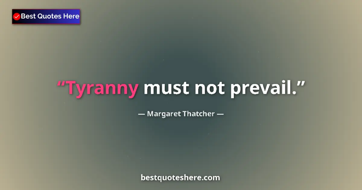 Image for the quote by Margaret Thatcher: Tyranny must not prevail....