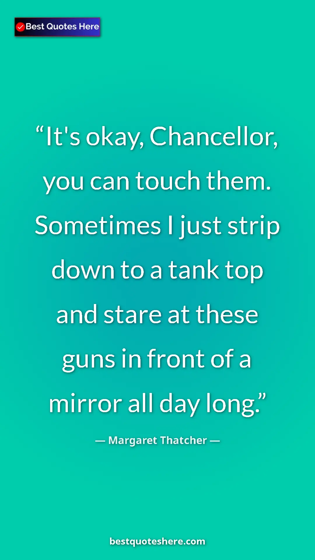 Pinterest quote poster by Margaret Thatcher: "It's okay, Chancellor, you can touch them. Sometimes I just..."