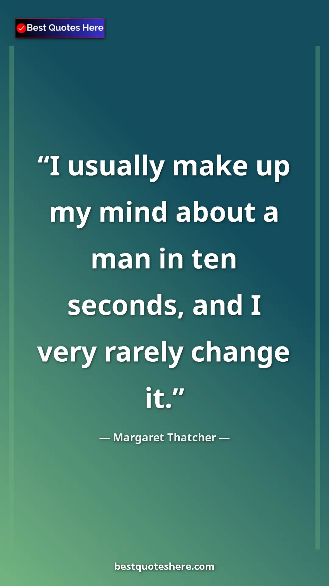 Pinterest quote poster by Margaret Thatcher: "I usually make up my mind about a man in ten seconds, and I..."