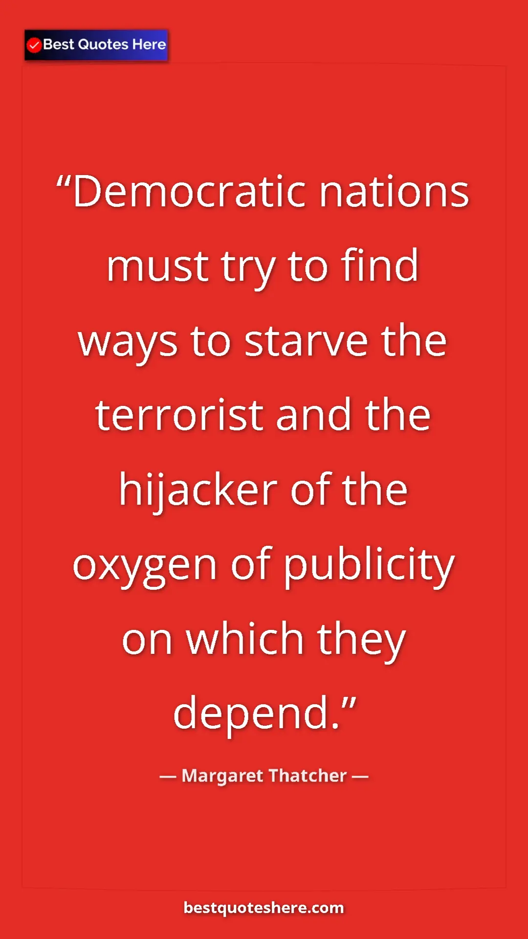 Margaret Thatcher Quote Card: "Democratic nations must try to find ways to starve the terro" Pinterest quote poster by Margaret Thatcher: "Democratic nations must try to find ways to starve the terro"